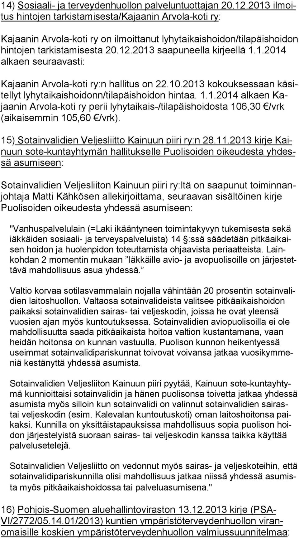2013 saapuneella kirjeellä 1.1.2014 alkaen seuraavasti: Kajaanin Arvola-koti ry:n hallitus on 22.10.2013 kokouksessaan kä sitel lyt lyhytaikaishoidonn/tilapäishoidon hintaa. 1.1.2014 alkaen Kajaa nin Arvola-koti ry perii lyhytaikais-/tilapäishoidosta 106,30 /vrk (ai kai sem min 105,60 /vrk).