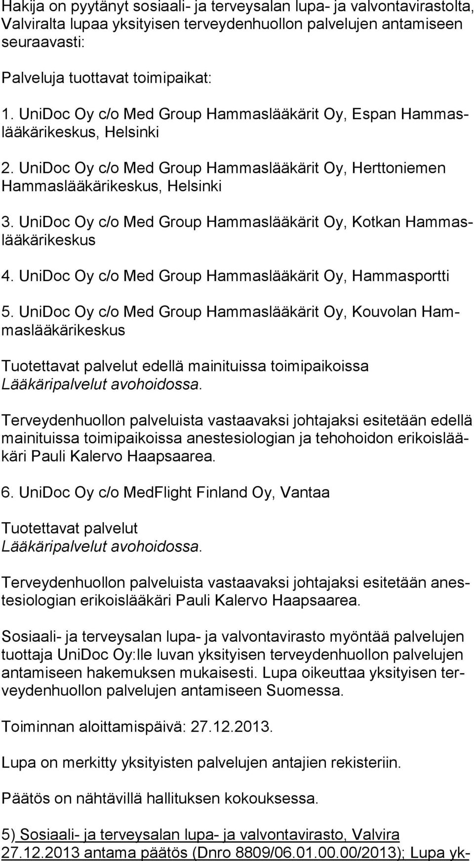 UniDoc Oy c/o Med Group Hammaslääkärit Oy, Kotkan Ham maslää kä ri kes kus 4. UniDoc Oy c/o Med Group Hammaslääkärit Oy, Hammasportti 5.