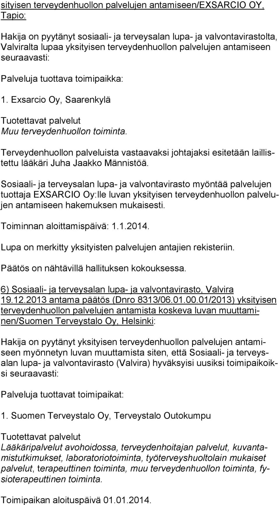 Terveydenhuollon palveluista vastaavaksi johtajaksi esitetään lail listet tu lääkäri Juha Jaakko Männistöä.