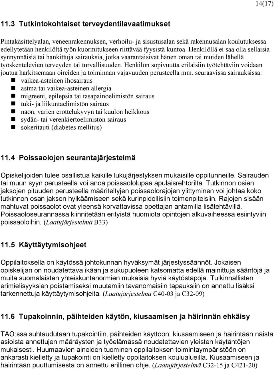 fyysistä kuntoa. Henkilöllä ei saa olla sellaisia synnynnäisiä tai hankittuja sairauksia, jotka vaarantaisivat hänen oman tai muiden lähellä työskentelevien terveyden tai turvallisuuden.