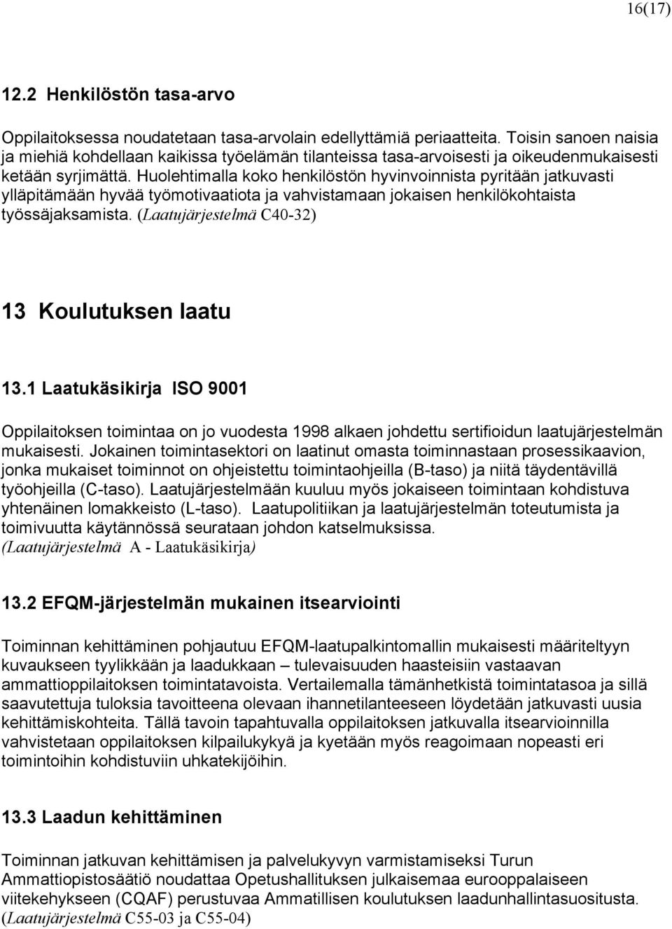 Huolehtimalla koko henkilöstön hyvinvoinnista pyritään jatkuvasti ylläpitämään hyvää työmotivaatiota ja vahvistamaan jokaisen henkilökohtaista työssäjaksamista.