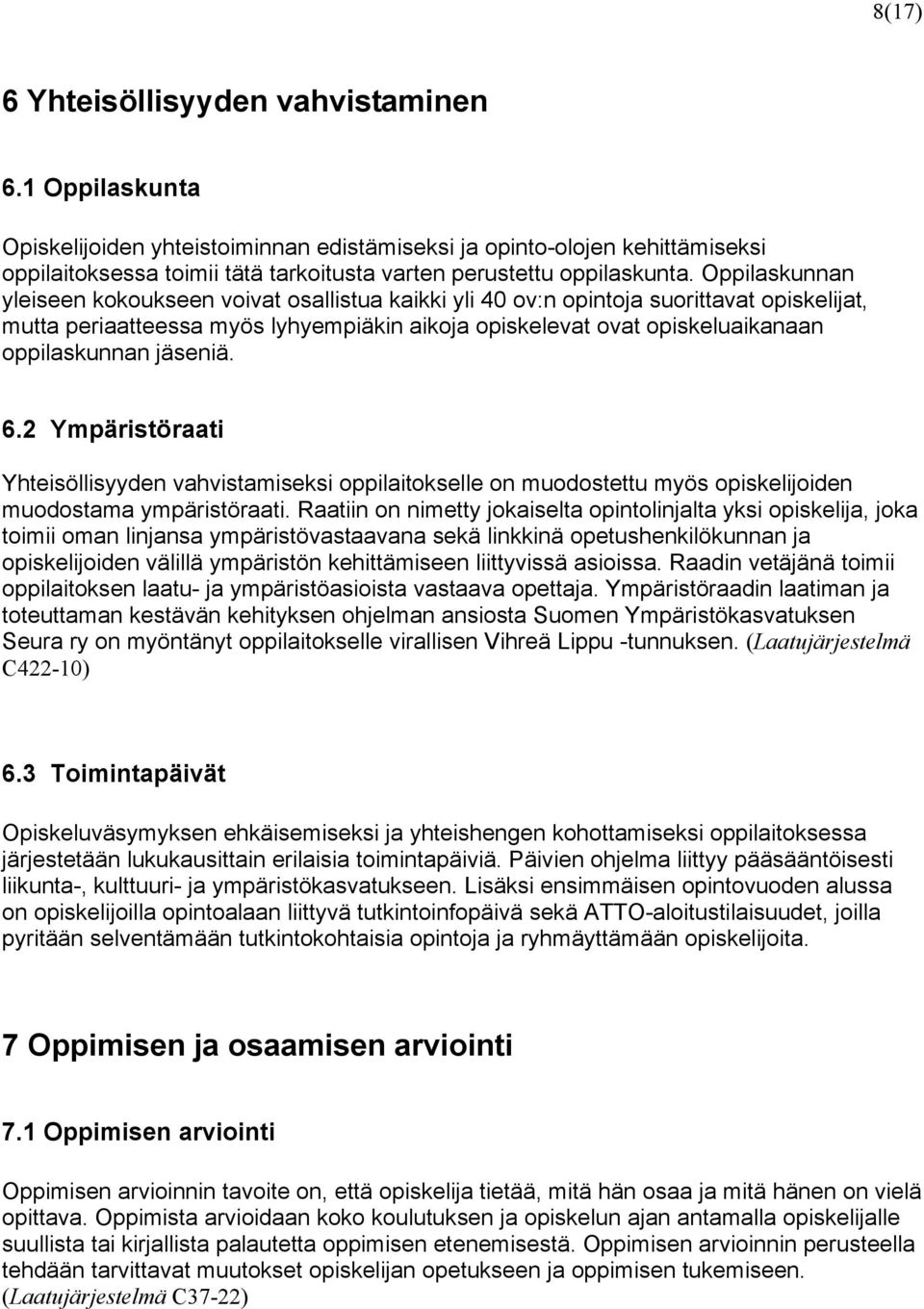 Oppilaskunnan yleiseen kokoukseen voivat osallistua kaikki yli 40 ov:n opintoja suorittavat opiskelijat, mutta periaatteessa myös lyhyempiäkin aikoja opiskelevat ovat opiskeluaikanaan oppilaskunnan