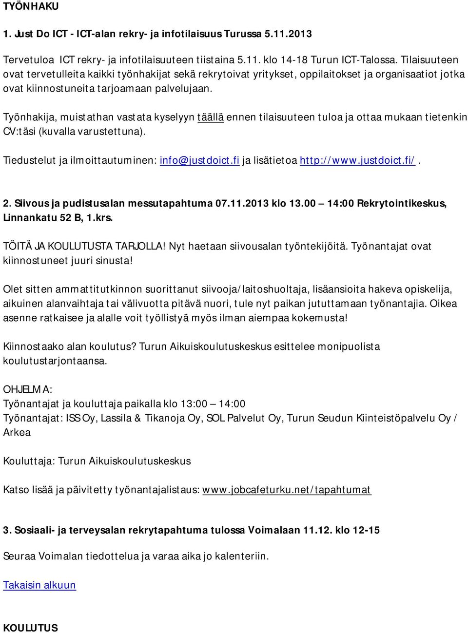 Työnhakija, muistathan vastata kyselyyn täällä ennen tilaisuuteen tuloa ja ottaa mukaan tietenkin CV:täsi (kuvalla varustettuna). Tiedustelut ja ilmoittautuminen: info@justdoict.