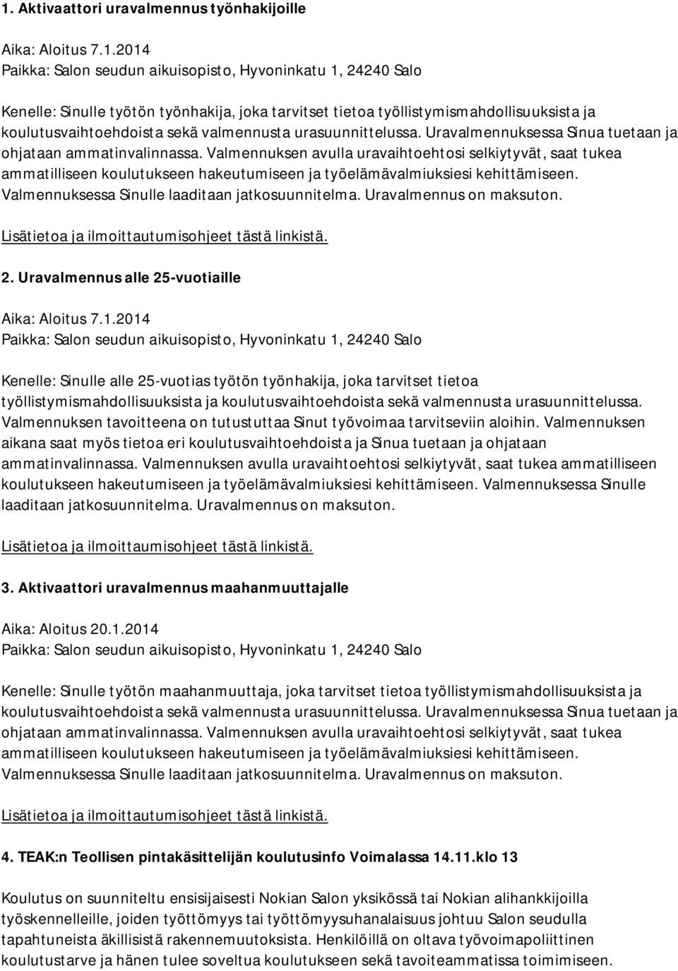 Valmennuksen avulla uravaihtoehtosi selkiytyvät, saat tukea ammatilliseen koulutukseen hakeutumiseen ja työelämävalmiuksiesi kehittämiseen. Valmennuksessa Sinulle laaditaan jatkosuunnitelma.