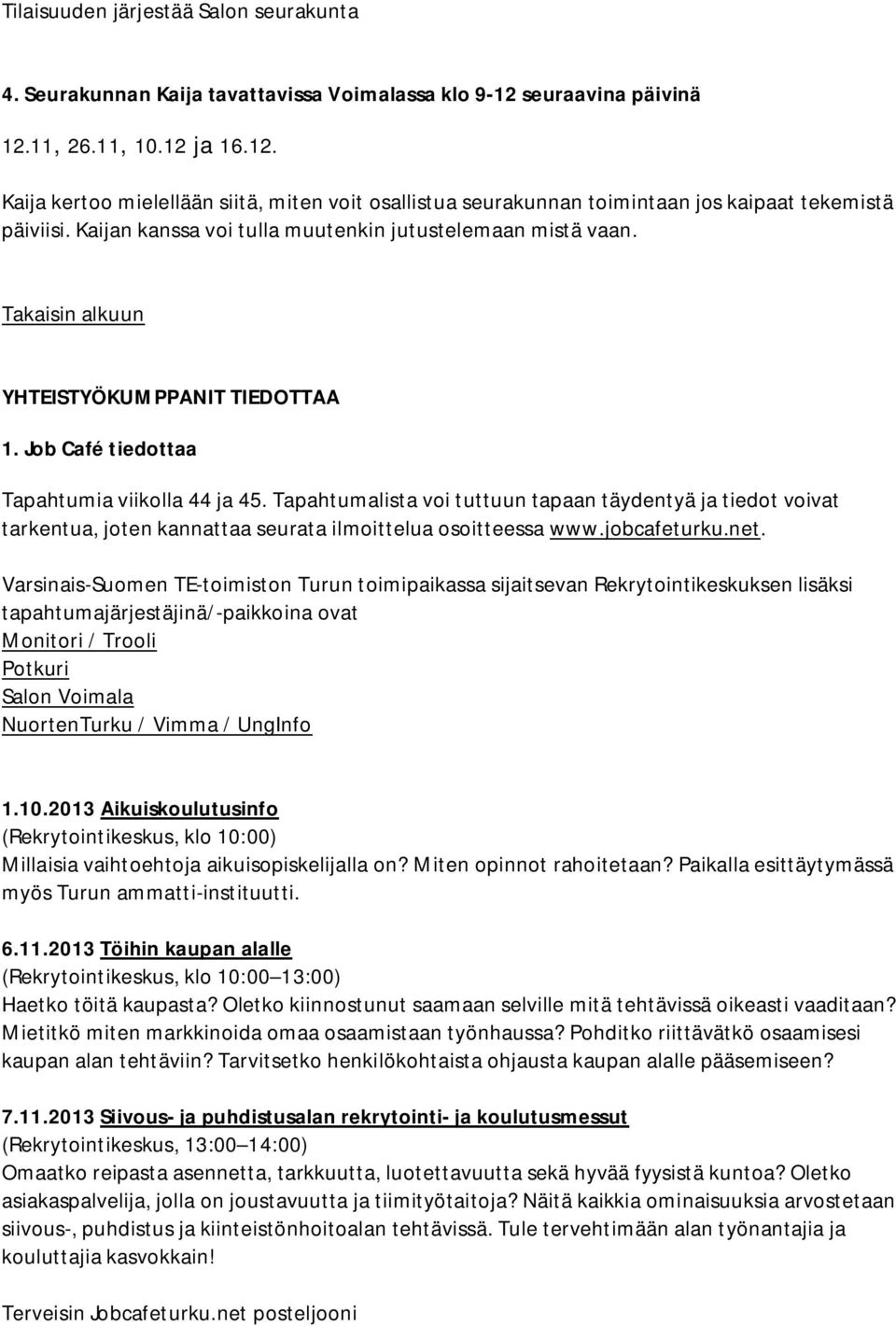 Kaijan kanssa voi tulla muutenkin jutustelemaan mistä vaan. Takaisin alkuun YHTEISTYÖKUMPPANIT TIEDOTTAA 1. Job Café tiedottaa Tapahtumia viikolla 44 ja 45.
