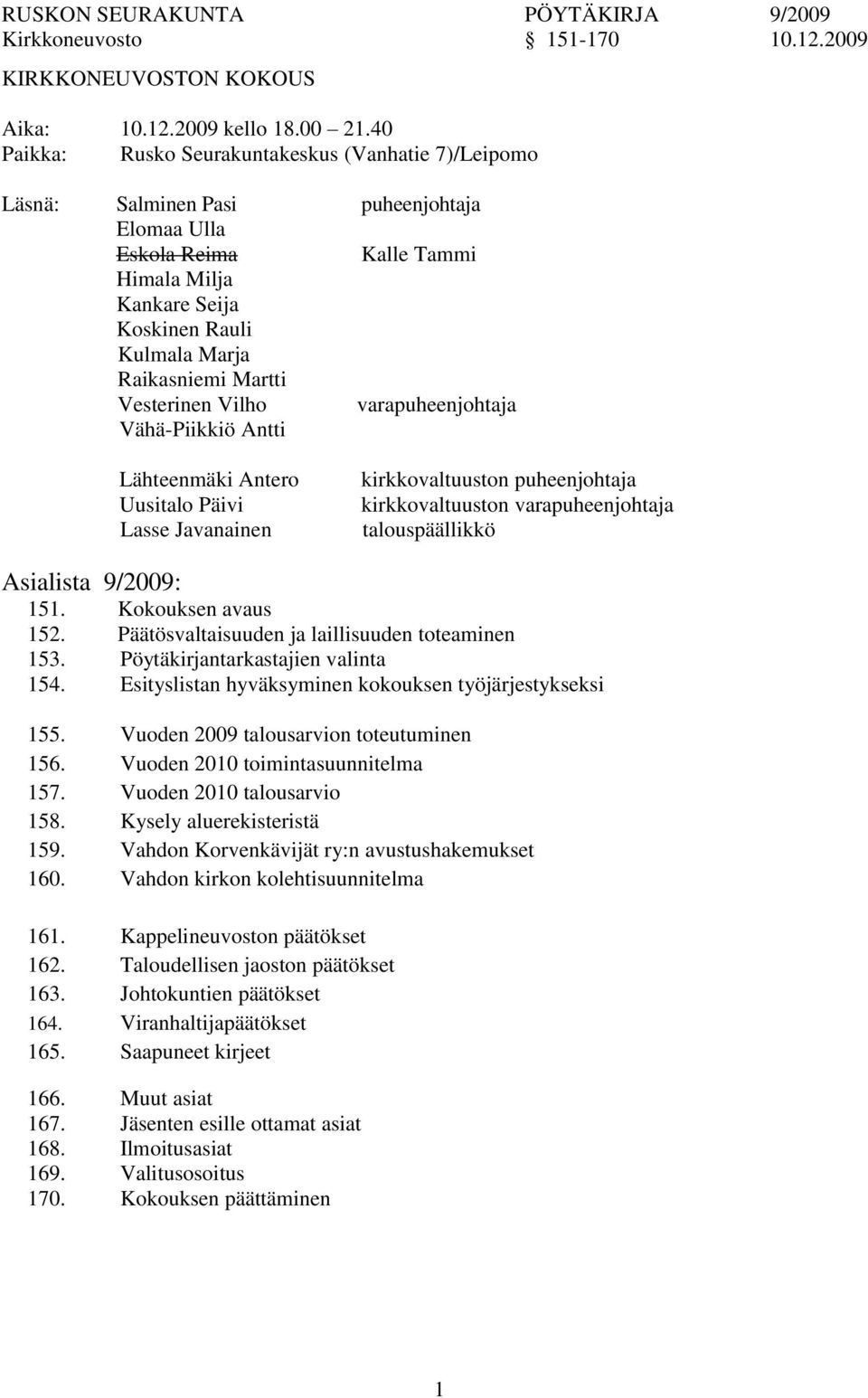 Martti Vesterinen Vilho varapuheenjohtaja Vähä-Piikkiö Antti Lähteenmäki Antero Uusitalo Päivi Lasse Javanainen kirkkovaltuuston puheenjohtaja kirkkovaltuuston varapuheenjohtaja talouspäällikkö