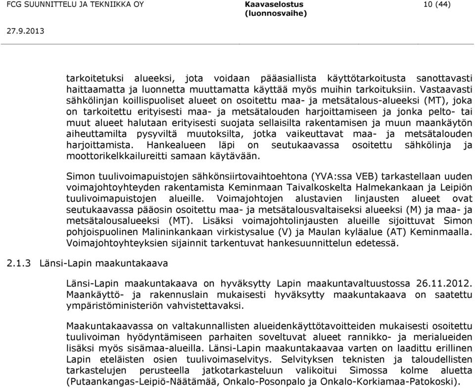 halutaan erityisesti suojata sellaisilta rakentamisen ja muun maankäytön aiheuttamilta pysyviltä muutoksilta, jotka vaikeuttavat maa- ja metsätalouden harjoittamista.