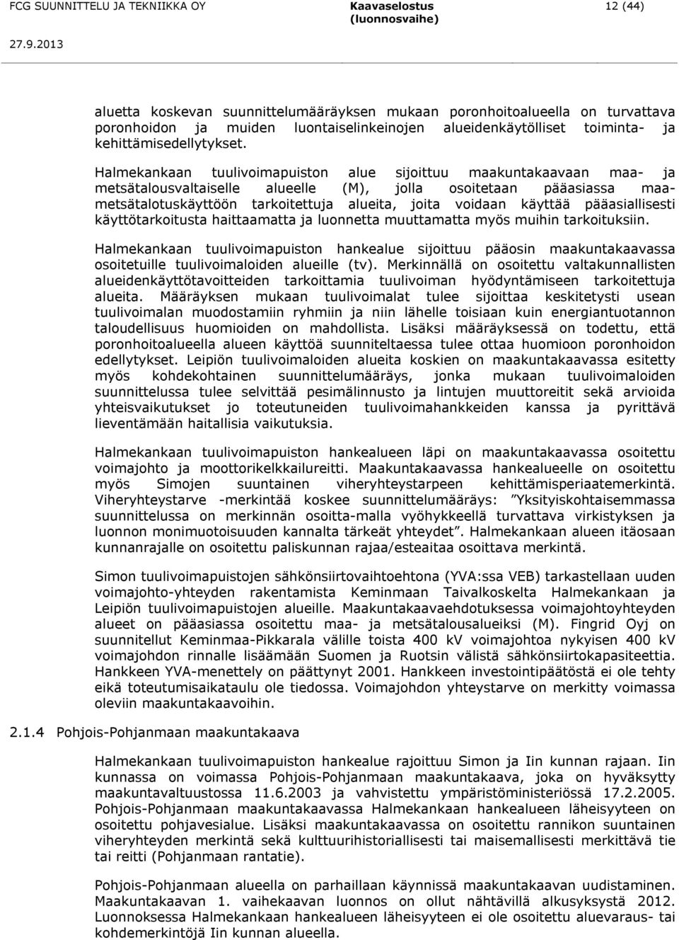käyttää pääasiallisesti käyttötarkoitusta haittaamatta ja luonnetta muuttamatta myös muihin tarkoituksiin.