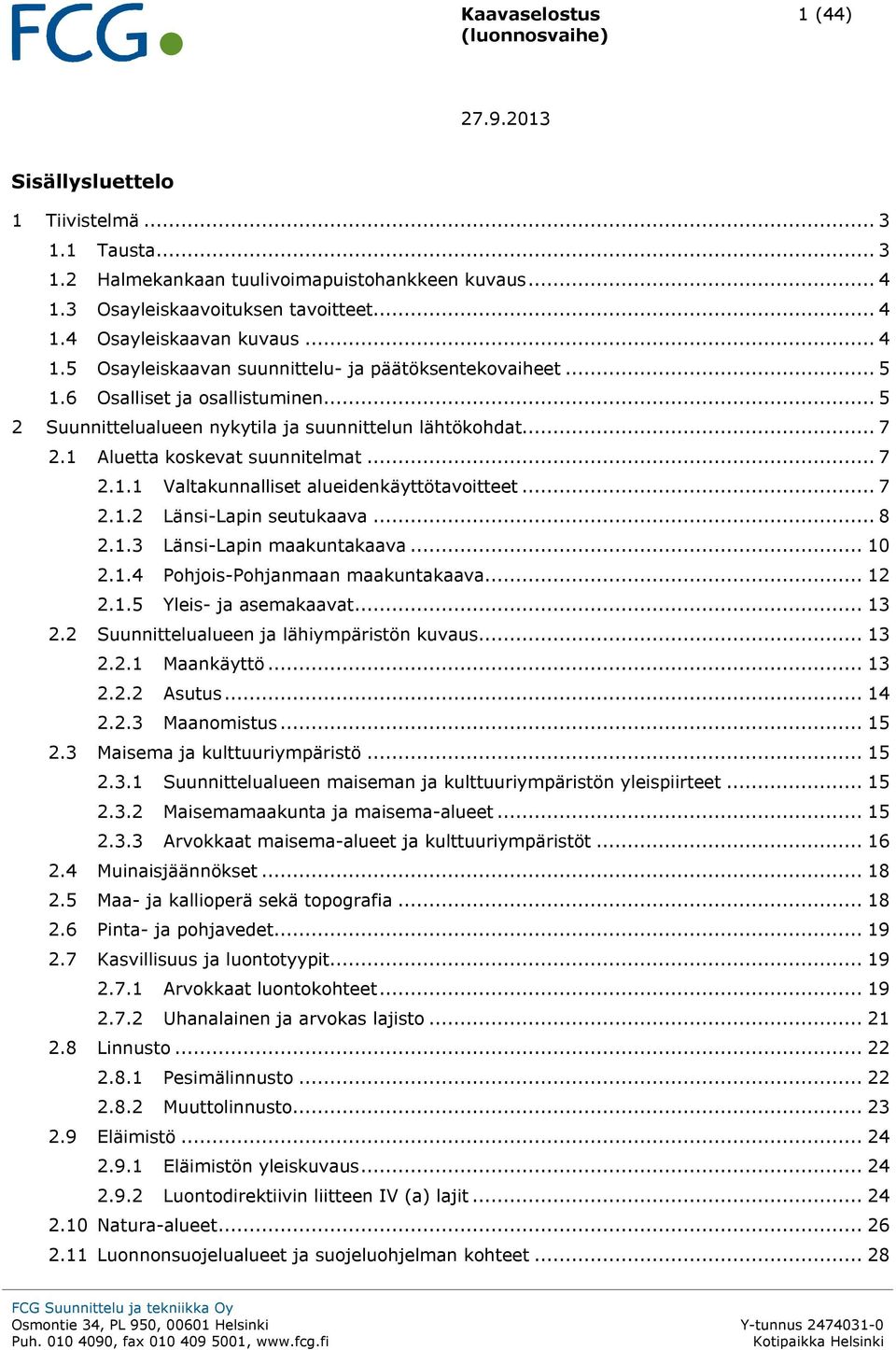 .. 8 2.1.3 Länsi-Lapin maakuntakaava... 10 2.1.4 Pohjois-Pohjanmaan maakuntakaava... 12 2.1.5 Yleis- ja asemakaavat... 13 2.2 Suunnittelualueen ja lähiympäristön kuvaus... 13 2.2.1 Maankäyttö... 13 2.2.2 Asutus.