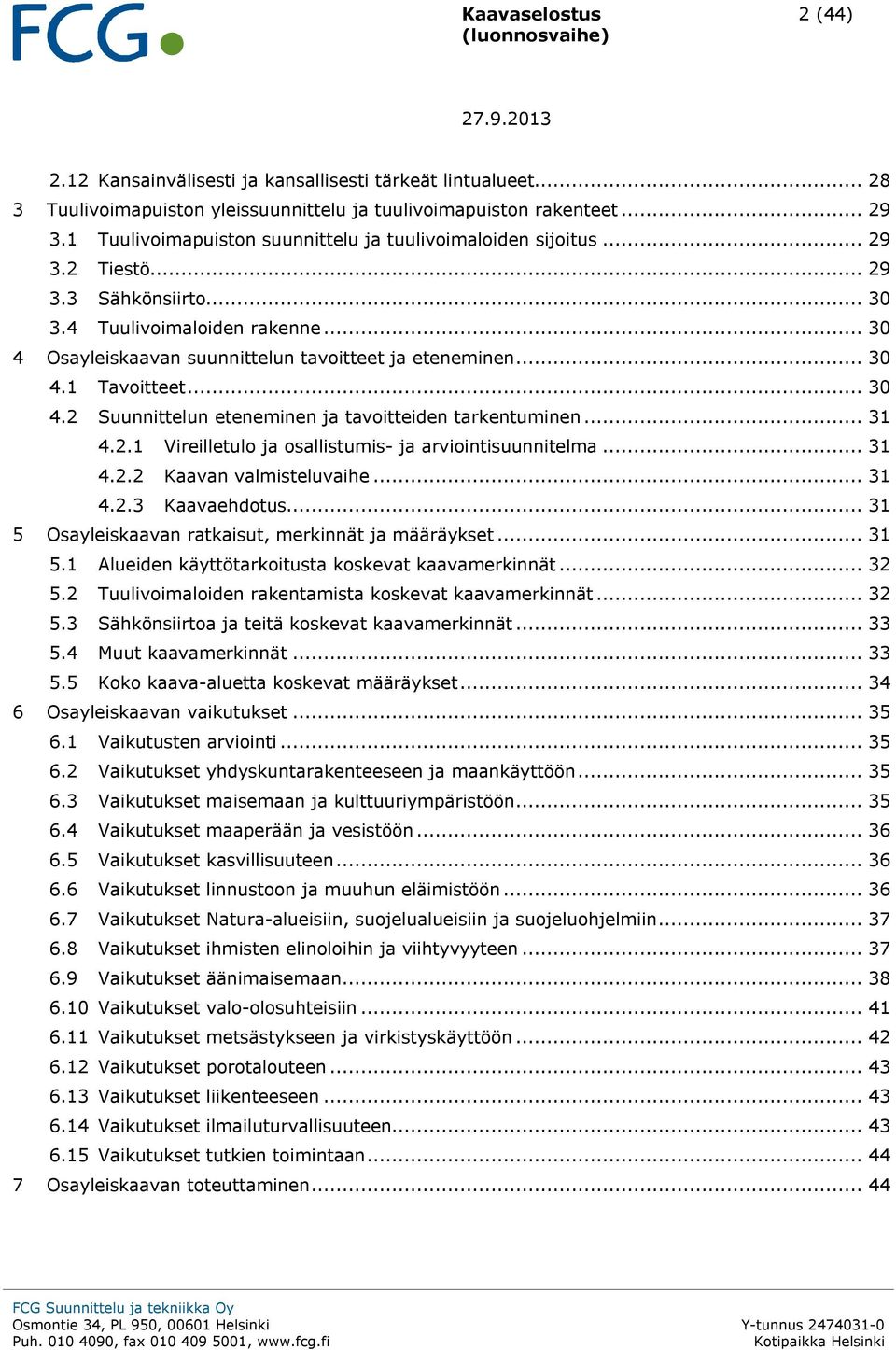 .. 30 4.1 Tavoitteet... 30 4.2 Suunnittelun eteneminen ja tavoitteiden tarkentuminen... 31 4.2.1 Vireilletulo ja osallistumis- ja arviointisuunnitelma... 31 4.2.2 Kaavan valmisteluvaihe... 31 4.2.3 Kaavaehdotus.