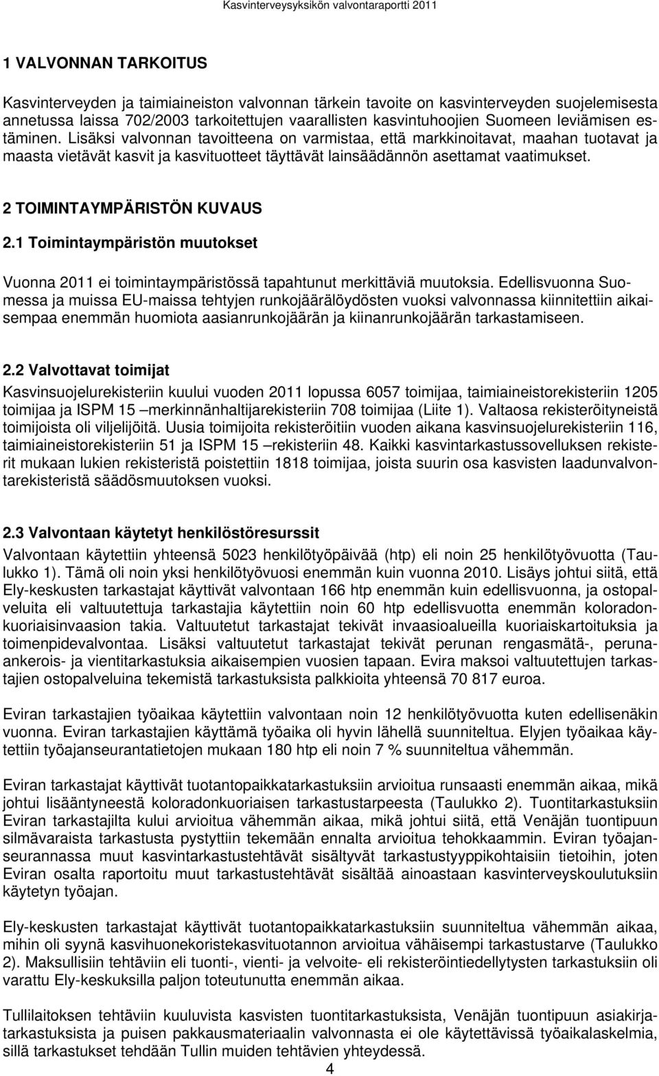 2 TOIMINTAYMPÄRISTÖN KUVAUS 2.1 Toimintaympäristön muutokset Vuonna 2011 ei toimintaympäristössä tapahtunut merkittäviä muutoksia.