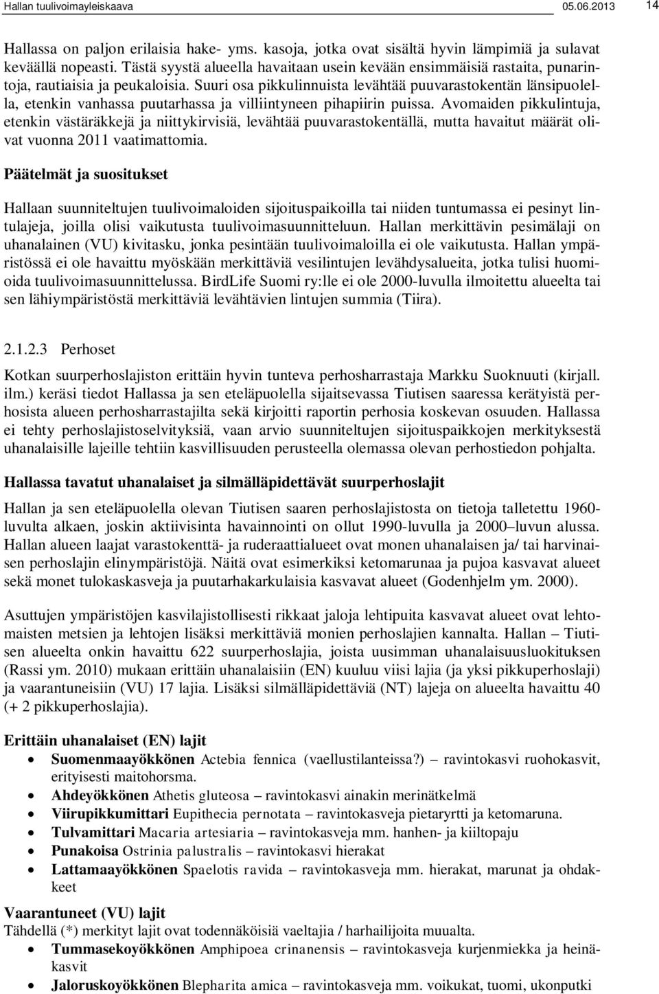 Suuri osa pikkulinnuista levähtää puuvarastokentän länsipuolella, etenkin vanhassa puutarhassa ja villiintyneen pihapiirin puissa.