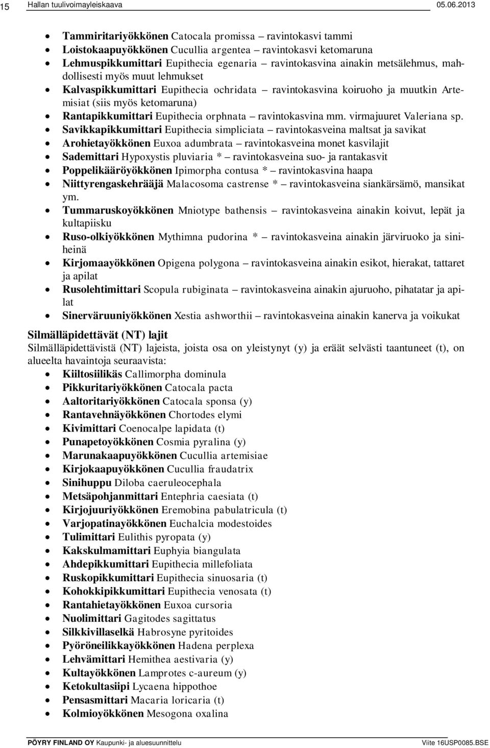 mahdollisesti myös muut lehmukset Kalvaspikkumittari Eupithecia ochridata ravintokasvina koiruoho ja muutkin Artemisiat (siis myös ketomaruna) Rantapikkumittari Eupithecia orphnata ravintokasvina mm.