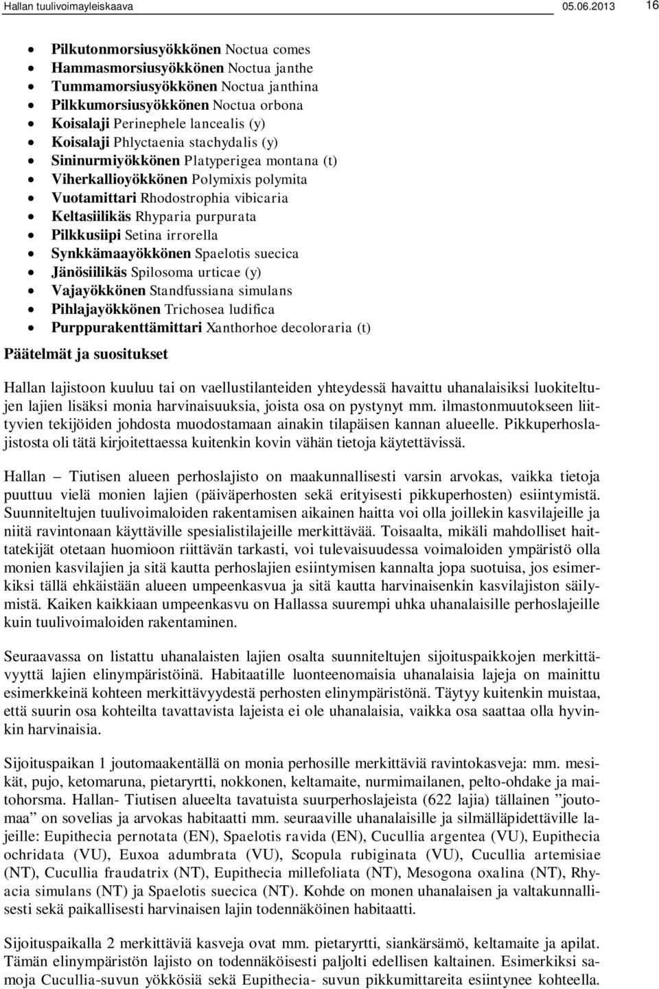 Phlyctaenia stachydalis (y) Sininurmiyökkönen Platyperigea montana (t) Viherkallioyökkönen Polymixis polymita Vuotamittari Rhodostrophia vibicaria Keltasiilikäs Rhyparia purpurata Pilkkusiipi Setina