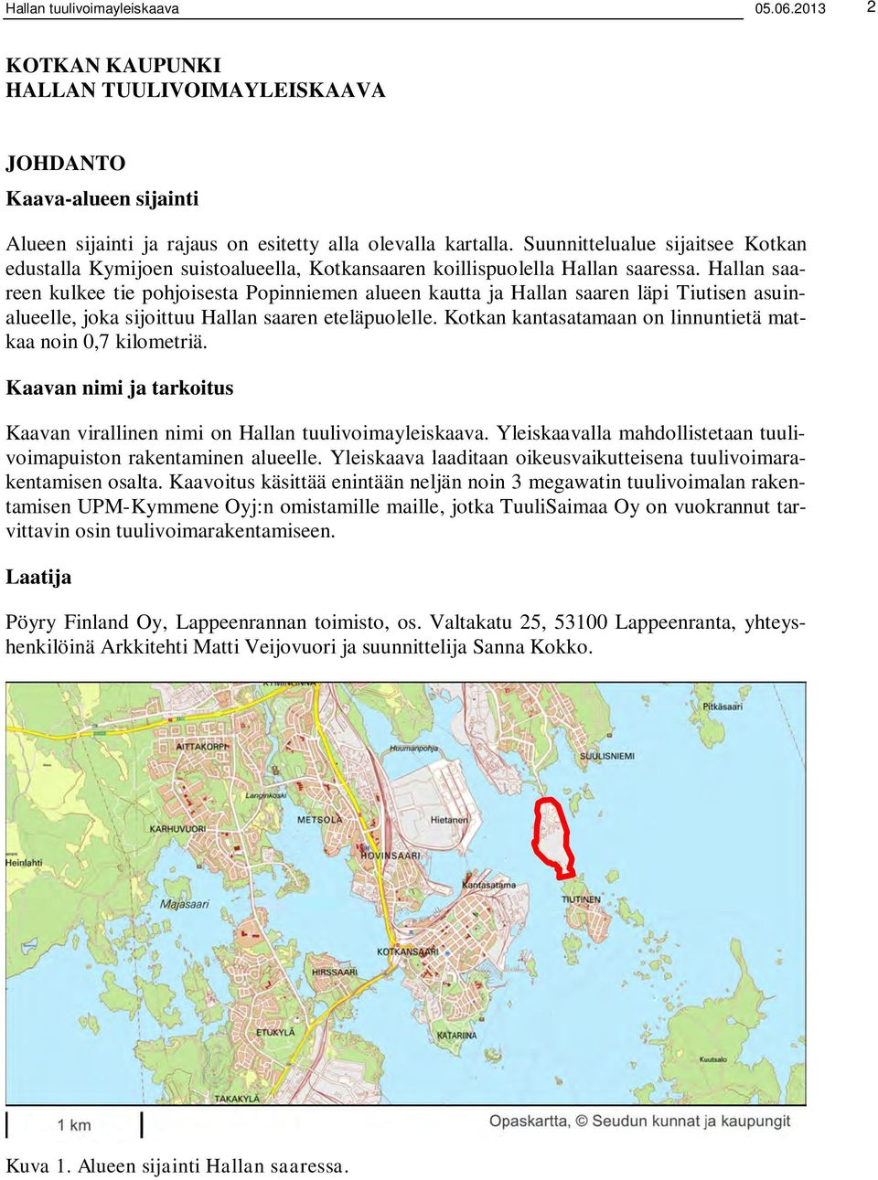 Hallan saareen kulkee tie pohjoisesta Popinniemen alueen kautta ja Hallan saaren läpi Tiutisen asuinalueelle, joka sijoittuu Hallan saaren eteläpuolelle.