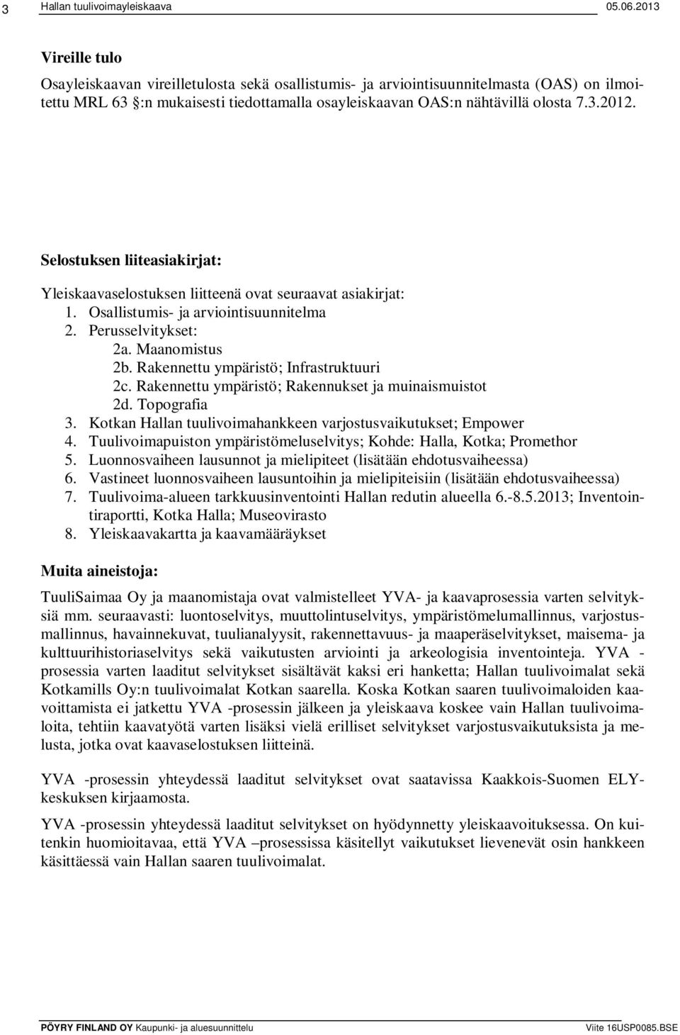 Selostuksen liiteasiakirjat: Yleiskaavaselostuksen liitteenä ovat seuraavat asiakirjat: 1. Osallistumis- ja arviointisuunnitelma 2. Perusselvitykset: 2a. Maanomistus 2b.