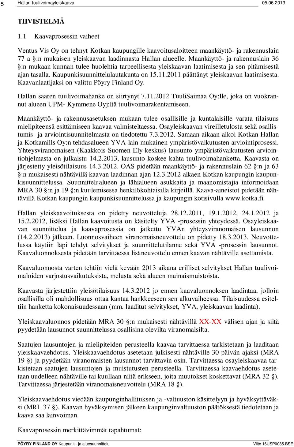 Maankäyttö- ja rakennuslain 36 :n mukaan kunnan tulee huolehtia tarpeellisesta yleiskaavan laatimisesta ja sen pitämisestä ajan tasalla. Kaupunkisuunnittelulautakunta on 15.11.