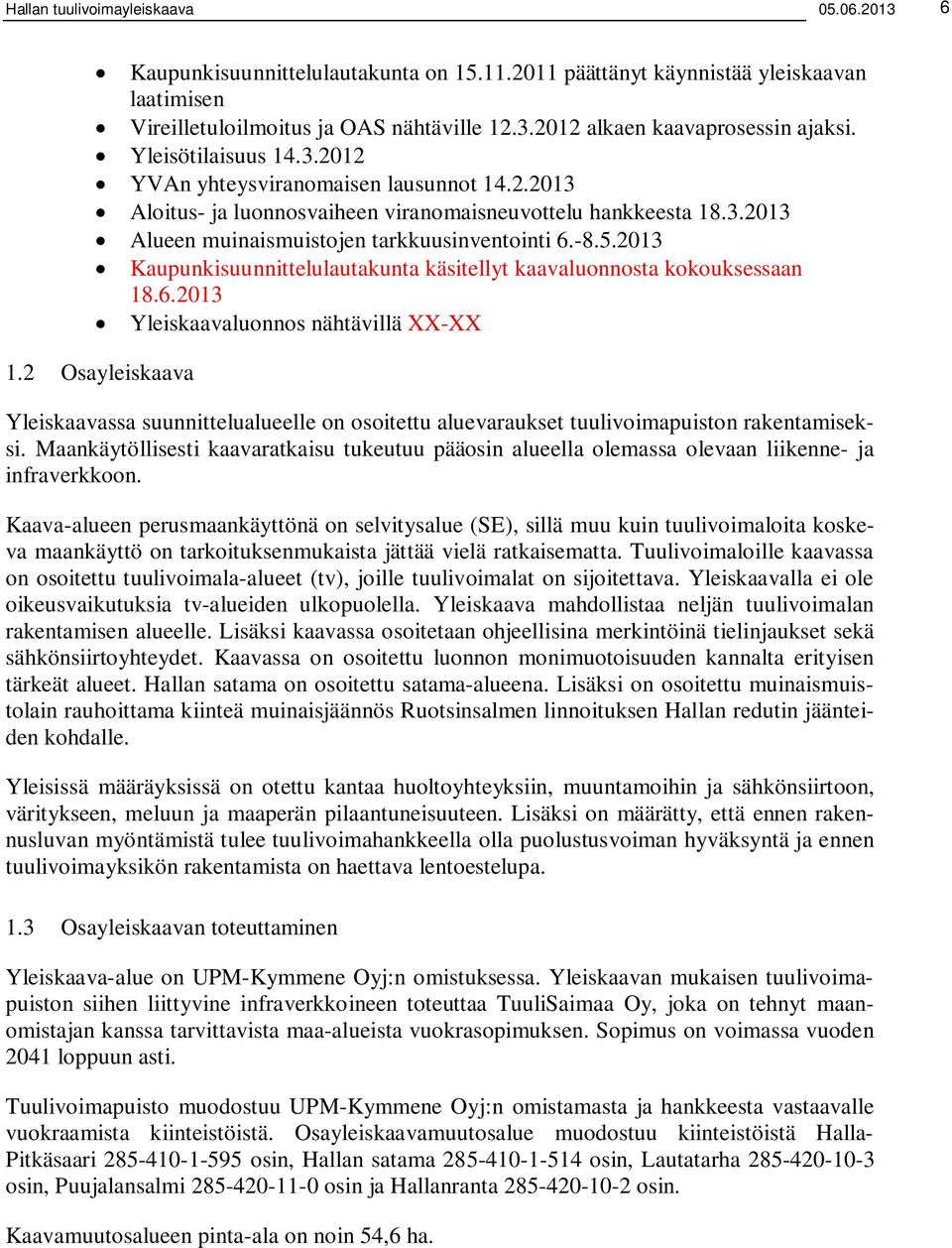 2013 Kaupunkisuunnittelulautakunta käsitellyt kaavaluonnosta kokouksessaan 18.6.2013 Yleiskaavaluonnos nähtävillä XX-XX 1.