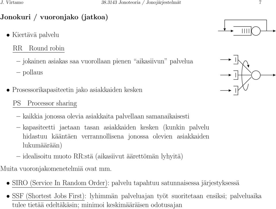 jako asiakkaiden kesken PS Processor sharing kaikkia jonossa olevia asiakkaita palvellaan samanaikaisesti kapasiteetti jaetaan tasan asiakkaiden kesken (kunkin palvelu hidastuu kääntäen