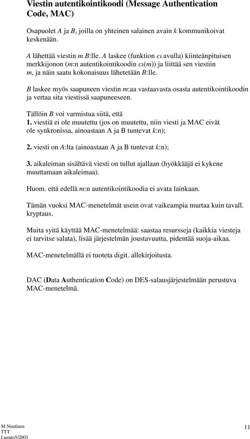 B laskee myös saapuneen viestin m:aa vastaavasta osasta autentikointikoodin ja vertaa sita viestissä saapuneeseen. Tällöin B voi varmistua siitä, että 1.