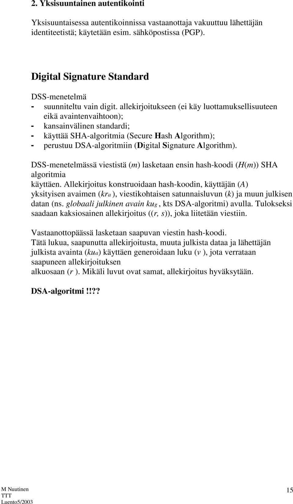 allekirjoitukseen (ei käy luottamuksellisuuteen eikä avaintenvaihtoon); - kansainvälinen standardi; - käyttää SHA-algoritmia (Secure Hash Algorithm); - perustuu DSA-algoritmiin (Digital Signature