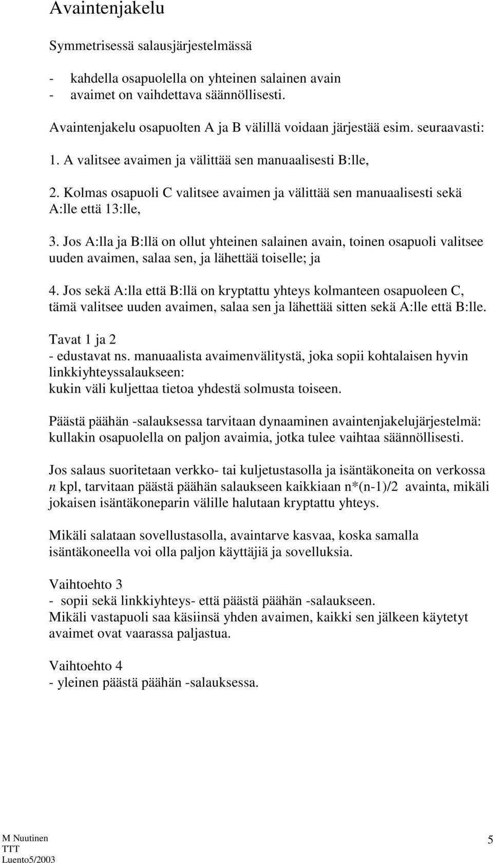 Kolmas osapuoli C valitsee avaimen ja välittää sen manuaalisesti sekä A:lle että 13:lle, 3.