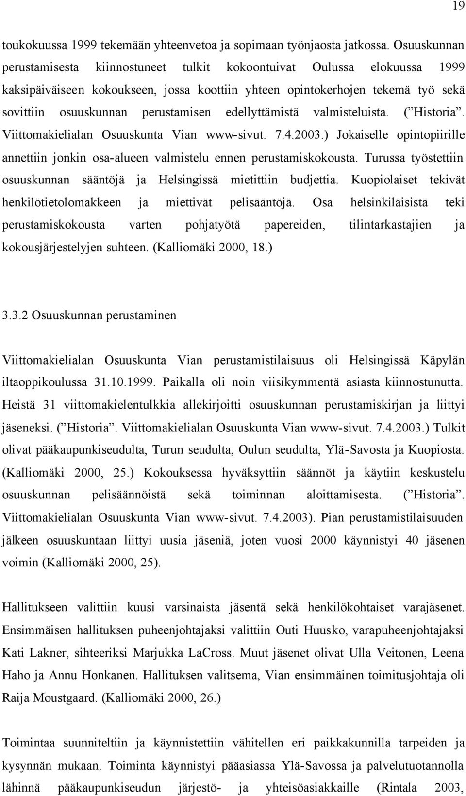edellyttämistä valmisteluista. ( Historia. Viittomakielialan Osuuskunta Vian www-sivut. 7.4.2003.) Jokaiselle opintopiirille annettiin jonkin osa-alueen valmistelu ennen perustamiskokousta.