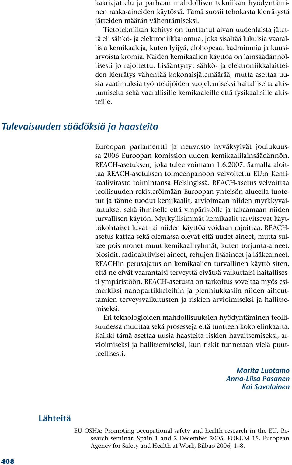 kromia. Näiden kemikaalien käyttöä on lainsäädännöllisesti jo rajoitettu.