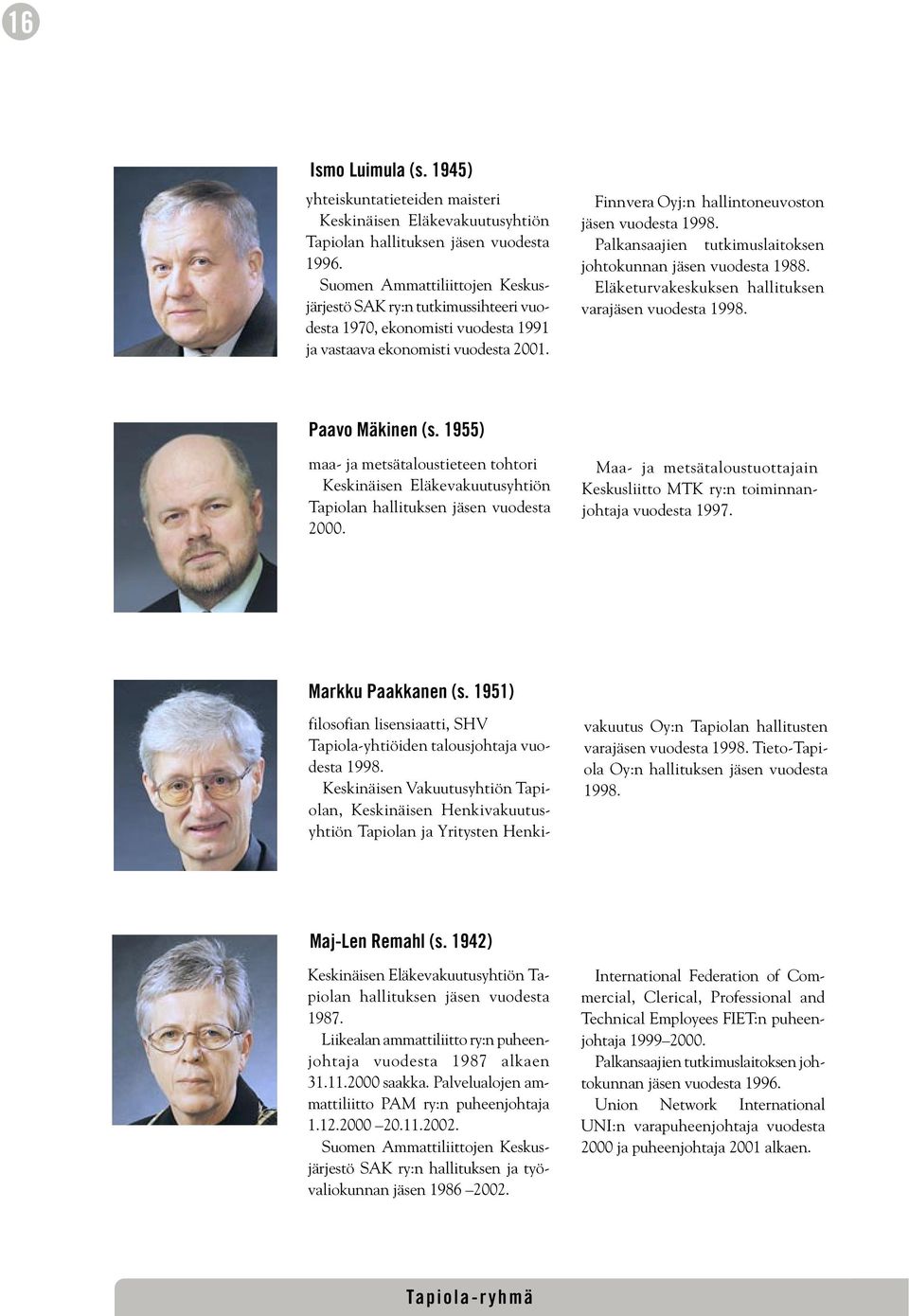 Palkansaajien tutkimuslaitoksen johtokunnan jäsen vuodesta 1988. Eläketurvakeskuksen hallituksen varajäsen vuodesta 1998. Paavo Mäkinen (s.