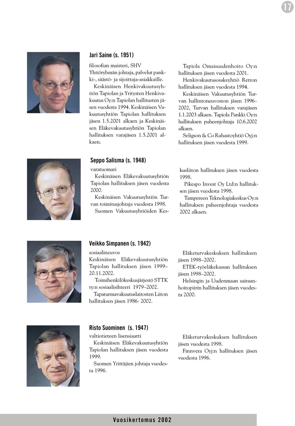 2001 alkaen ja Keskinäisen Eläkevakuutusyhtiön Tapiolan hallituksen varajäsen 1.5.2001 alkaen. Tapiola Omaisuudenhoito Oy:n hallituksen jäsen vuodesta 2001.