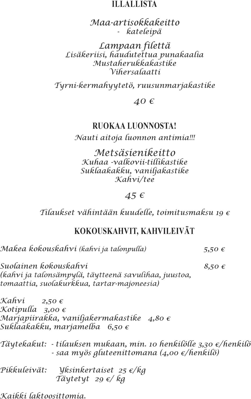 !! Metsäsienikeitto Kuhaa -valkovii-tillikastike Suklaakakku, vaniljakastike Kahvi/tee 45 Tilaukset vähintään kuudelle, toimitusmaksu 19 KOKOUSKAHVIT, KAHVILEIVÄT Makea kokouskahvi (kahvi ja