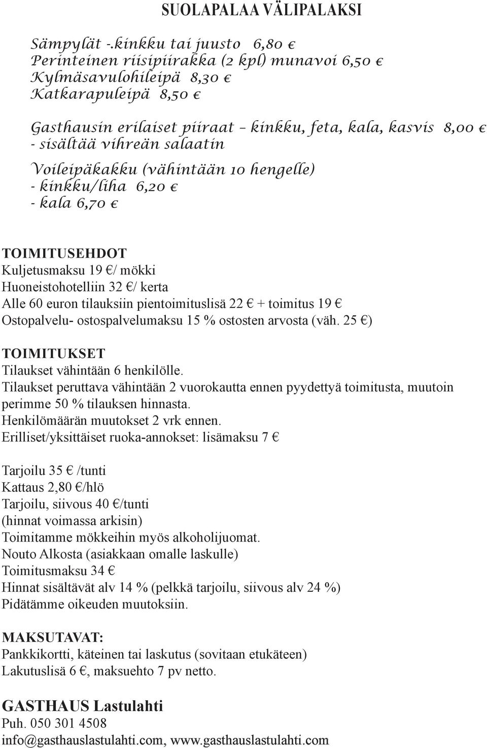 salaatin Voileipäkakku (vähintään 10 hengelle) - kinkku/liha 6,20 - kala 6,70 TOIMITUSEHDOT Kuljetusmaksu 19 / mökki Huoneistohotelliin 32 / kerta Alle 60 euron tilauksiin pientoimituslisä 22 +