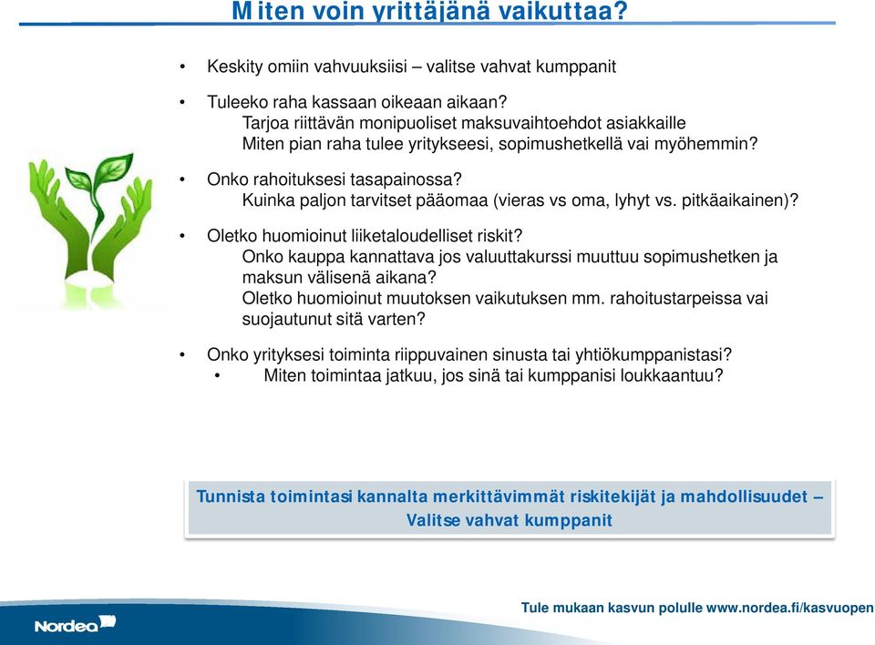 Kuinka paljon tarvitset pääomaa (vieras vs oma, lyhyt vs. pitkäaikainen)? Oletko huomioinut liiketaloudelliset riskit?