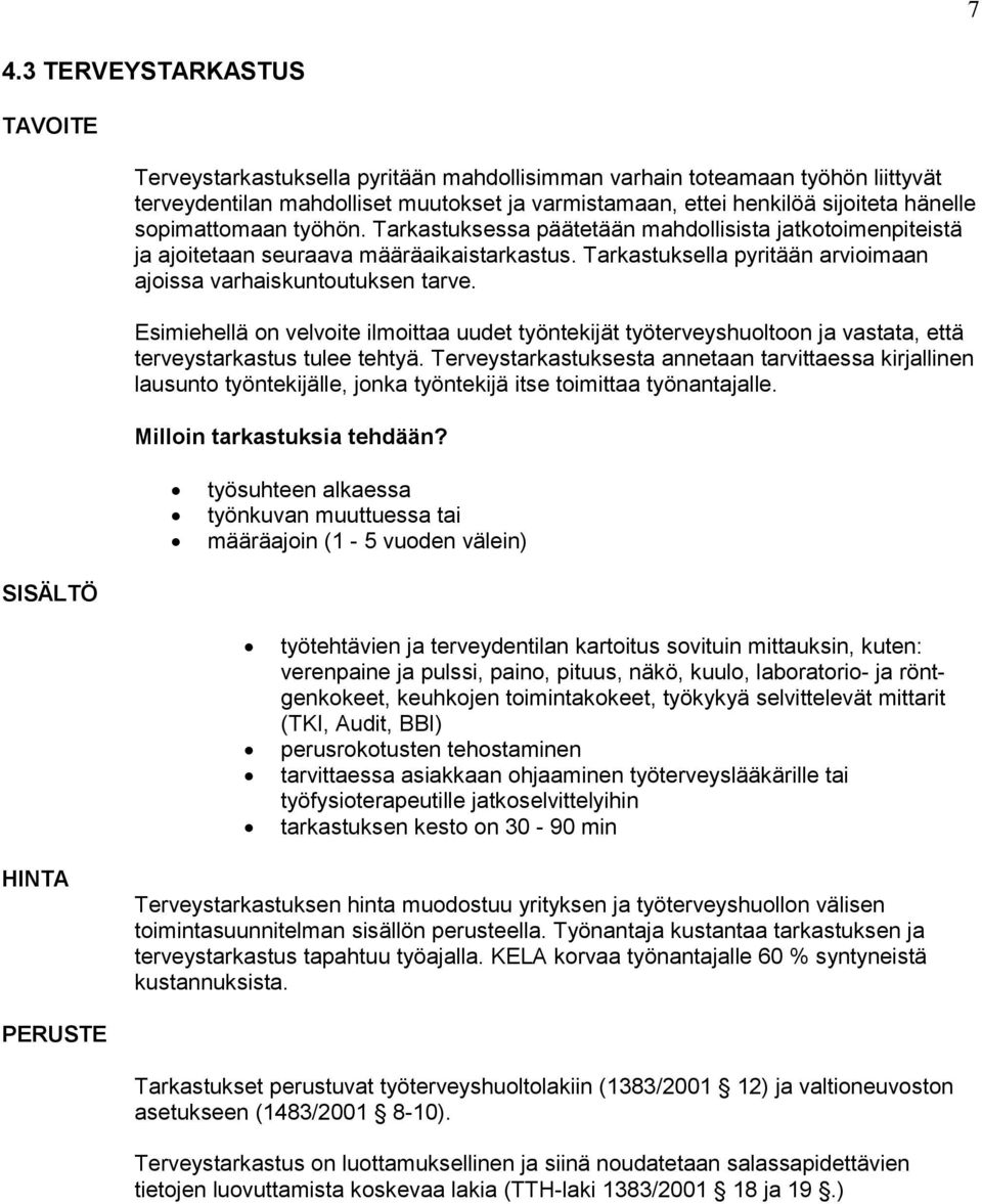 Esimiehellä on velvoite ilmoittaa uudet työntekijät työterveyshuoltoon ja vastata, että terveystarkastus tulee tehtyä.