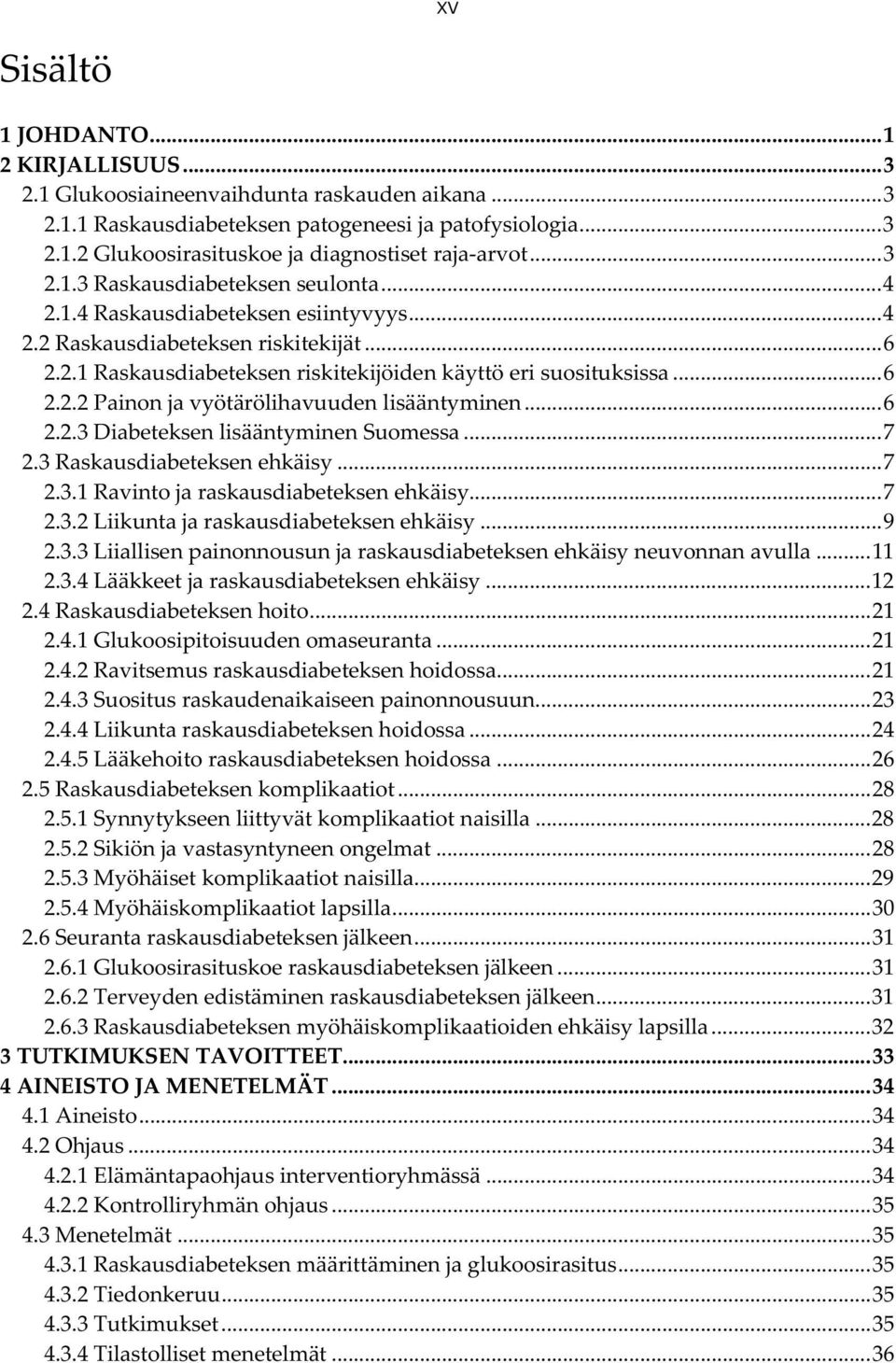 ..6 2.2.3 Diabeteksen lisääntyminen Suomessa...7 2.3 Raskausdiabeteksen ehkäisy...7 2.3.1 Ravinto ja raskausdiabeteksen ehkäisy...7 2.3.2 Liikunta ja raskausdiabeteksen ehkäisy...9 2.3.3 Liiallisen painonnousun ja raskausdiabeteksen ehkäisy neuvonnan avulla.