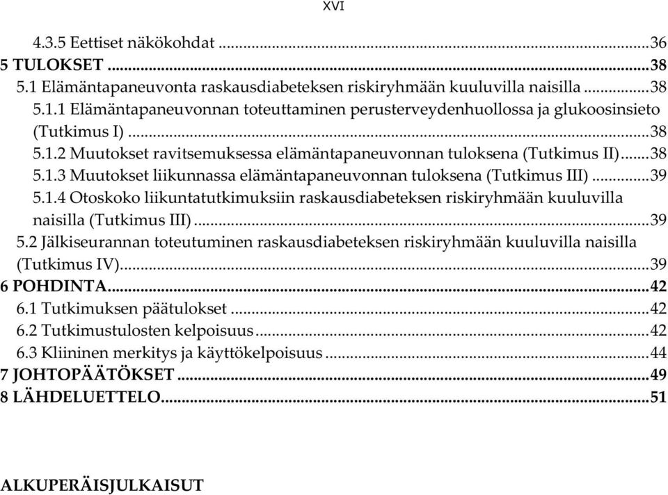 ..39 5.2 Jälkiseurannan toteutuminen raskausdiabeteksen riskiryhmään kuuluvilla naisilla (Tutkimus IV)...39 6 POHDINTA...42 6.1 Tutkimuksen päätulokset...42 6.2 Tutkimustulosten kelpoisuus...42 6.3 Kliininen merkitys ja käyttökelpoisuus.