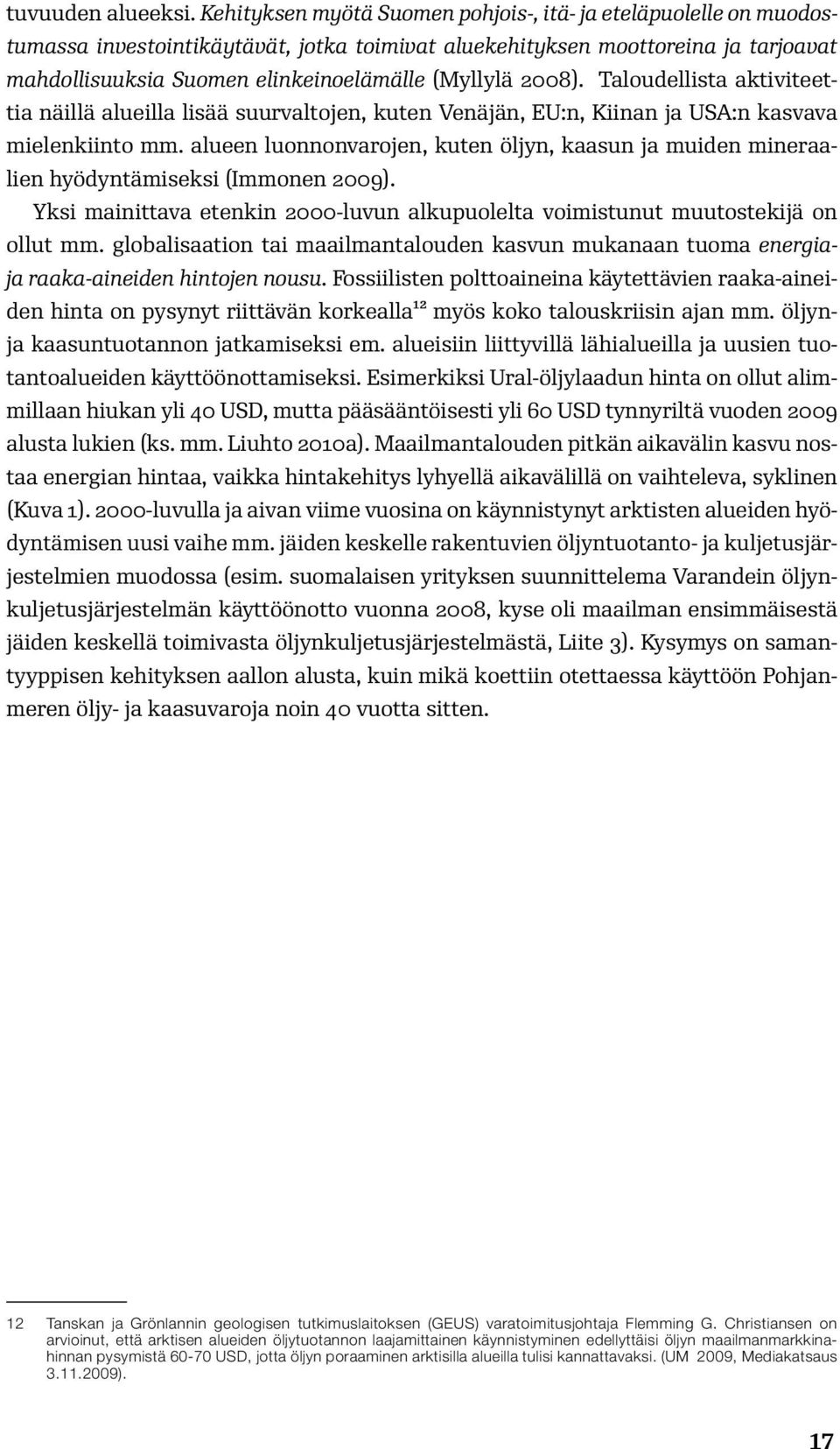 2008). Taloudellista aktiviteettia näillä alueilla lisää suurvaltojen, kuten Venäjän, EU:n, Kiinan ja USA:n kasvava mielenkiinto mm.