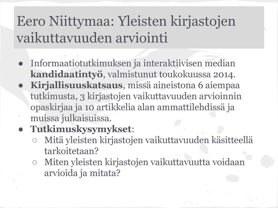 Kirjallisuuskatsaus, missä aineistona 6 aiempaa tutkimusta, 3 kirjastojen vaikuttavuuden arvioinnin opaskirjaa ja 10