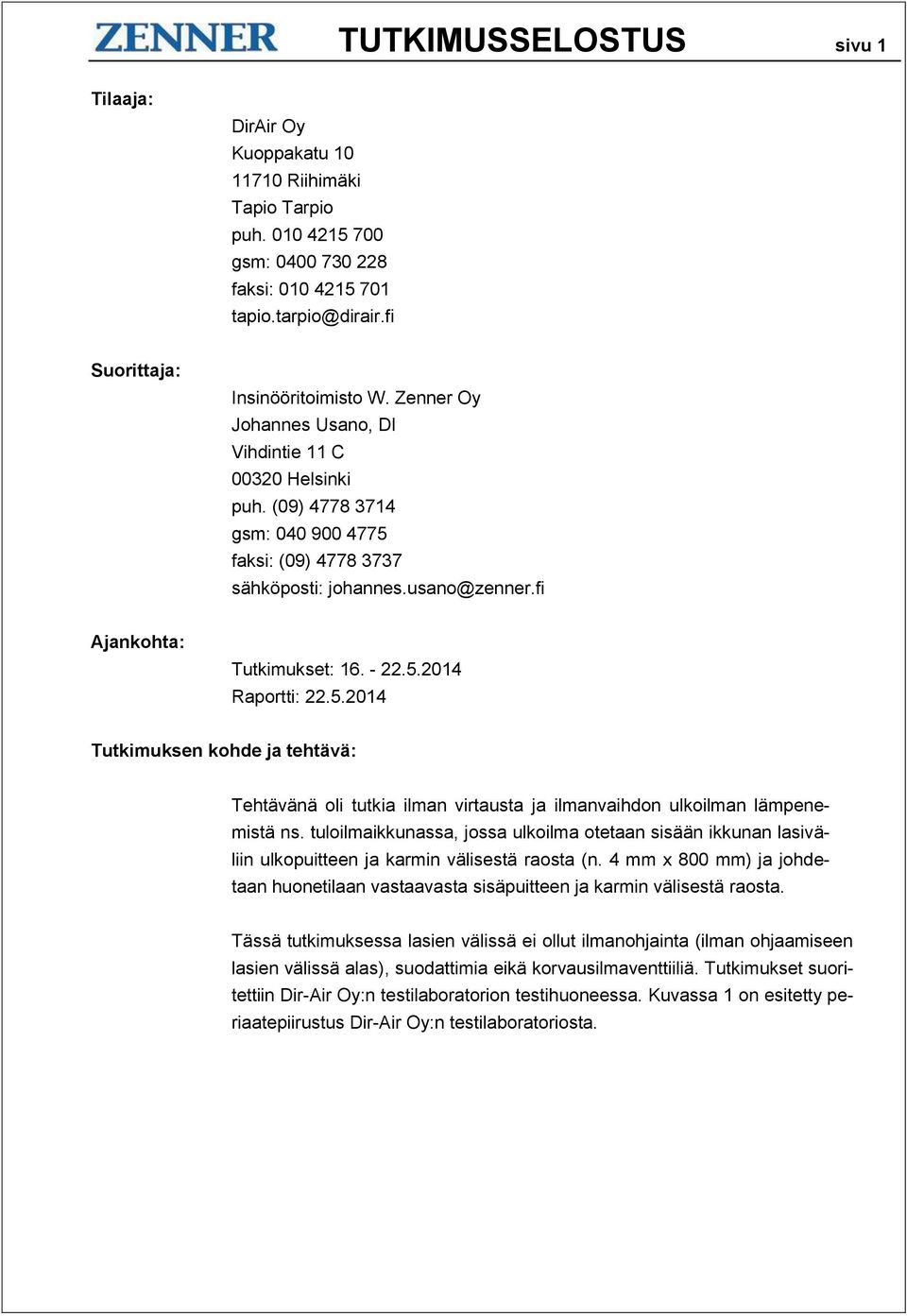 5.2014 Tutkimuksen kohde ja tehtävä: Tehtävänä oli tutkia ilman virtausta ja ilmanvaihdon ulkoilman lämpenemistä ns.