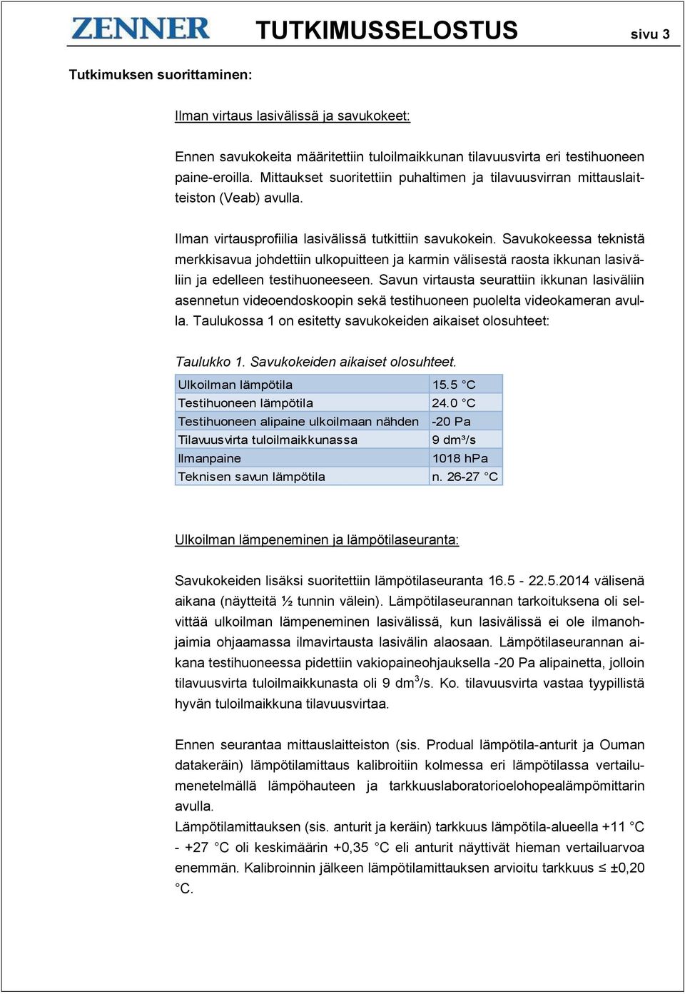 Savukokeessa teknistä merkkisavua johdettiin ulkopuitteen ja karmin välisestä raosta ikkunan lasiväliin ja edelleen testihuoneeseen.