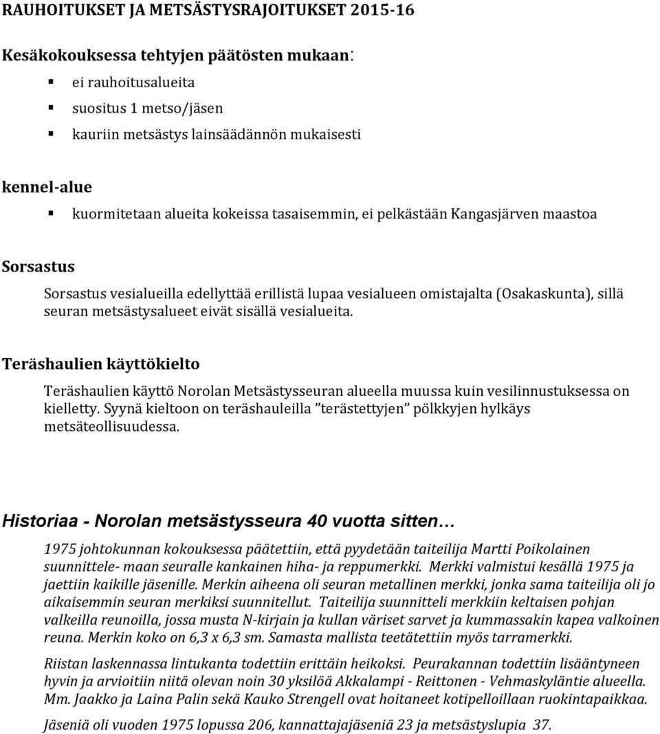 sisällä vesialueita. Teräshaulien käyttökielto Teräshaulien käyttö Norolan Metsästysseuran alueella muussa kuin vesilinnustuksessa on kielletty.