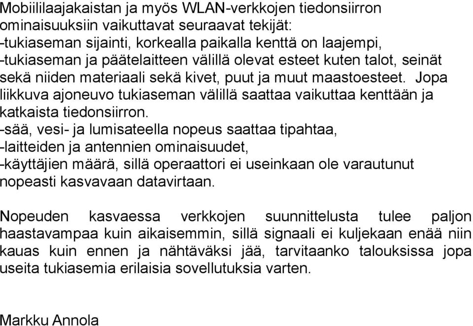 -sää, vesi- ja lumisateella nopeus saattaa tipahtaa, -laitteiden ja antennien ominaisuudet, -käyttäjien määrä, sillä operaattori ei useinkaan ole varautunut nopeasti kasvavaan datavirtaan.