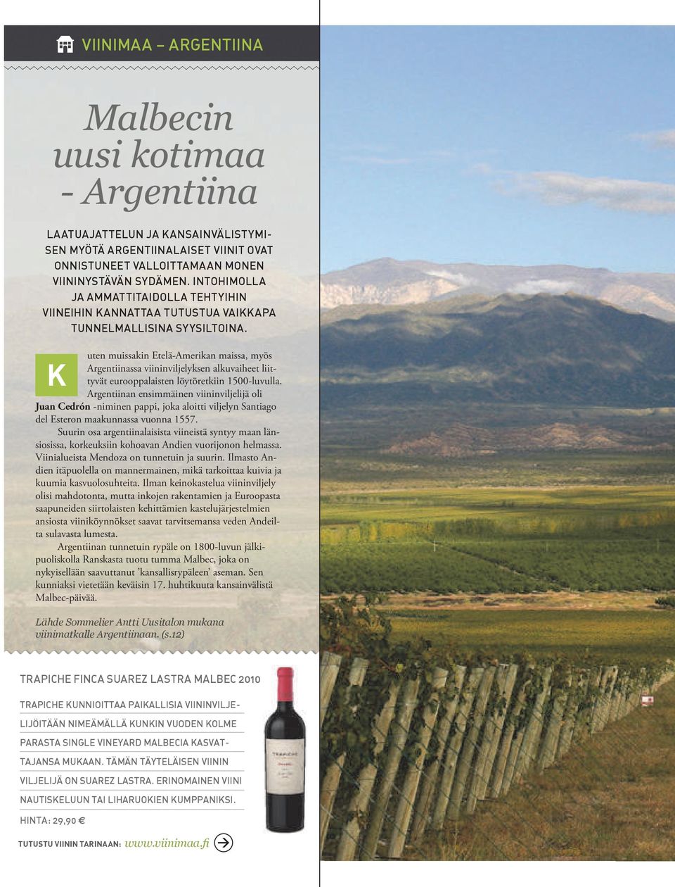 uten muissakin Etelä-Amerikan maissa, myös Argentiinassa viininviljelyksen alkuvaiheet liittyvät eurooppalaisten löytöretkiin 1500-luvulla.