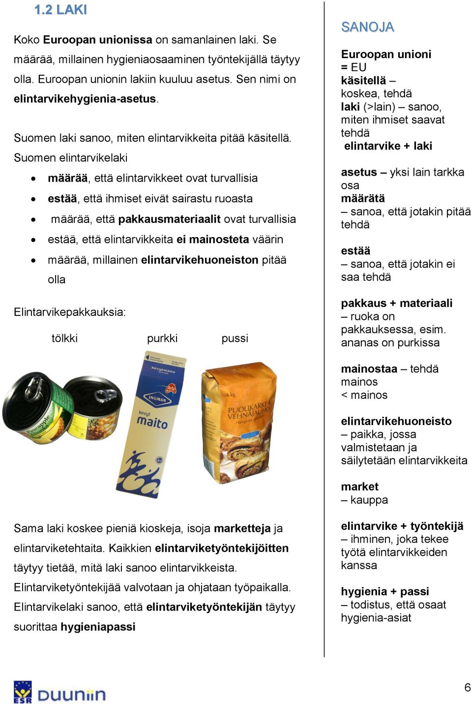 Suomen elintarvikelaki määrää, että elintarvikkeet ovat turvallisia estää, että ihmiset eivät sairastu ruoasta määrää, että pakkausmateriaalit ovat turvallisia estää, että elintarvikkeita ei