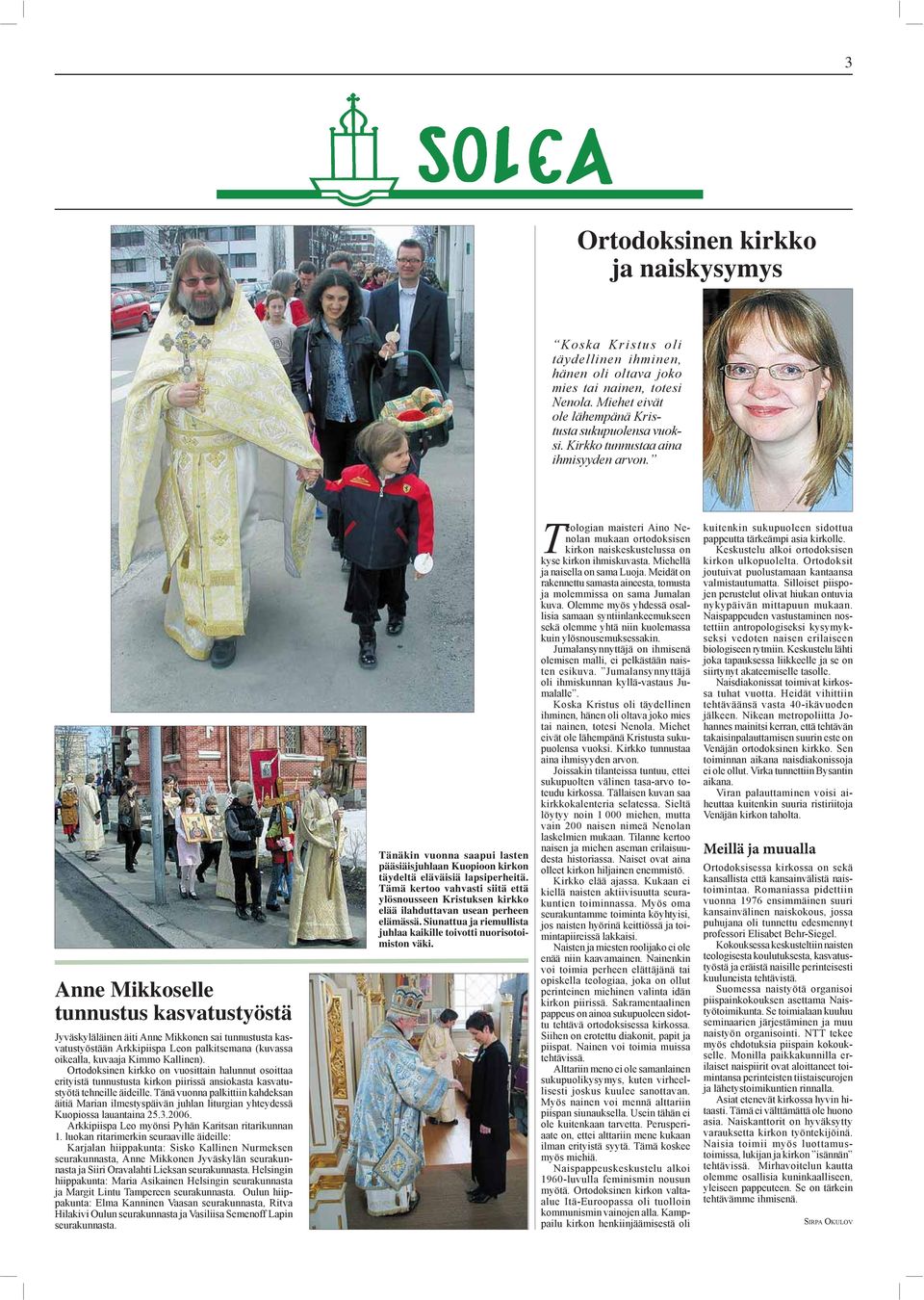 Anne Mikkoselle tunnustus kasvatustyöstä Jyväskyläläinen äiti Anne Mikkonen sai tunnustusta kasvatustyöstään Arkkipiispa Leon palkitsemana (kuvassa oikealla, kuvaaja Kimmo Kallinen).