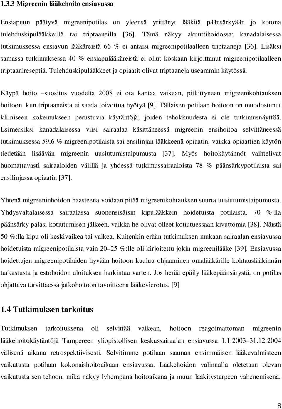 Lisäksi samassa tutkimuksessa 40 % ensiapulääkäreistä ei ollut koskaan kirjoittanut migreenipotilaalleen triptaanireseptiä. Tulehduskipulääkkeet ja opiaatit olivat triptaaneja useammin käytössä.