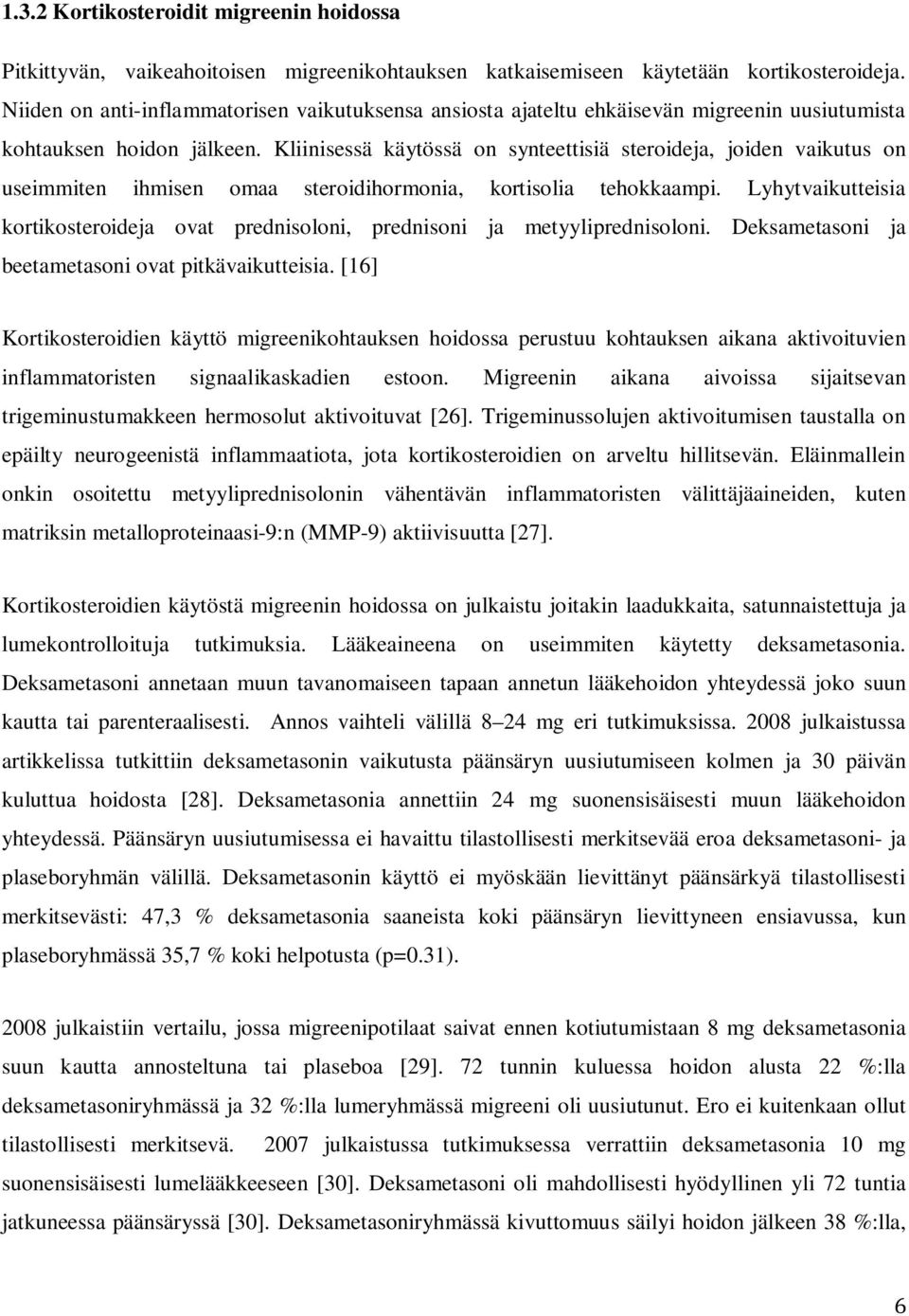 Kliinisessä käytössä on synteettisiä steroideja, joiden vaikutus on useimmiten ihmisen omaa steroidihormonia, kortisolia tehokkaampi.