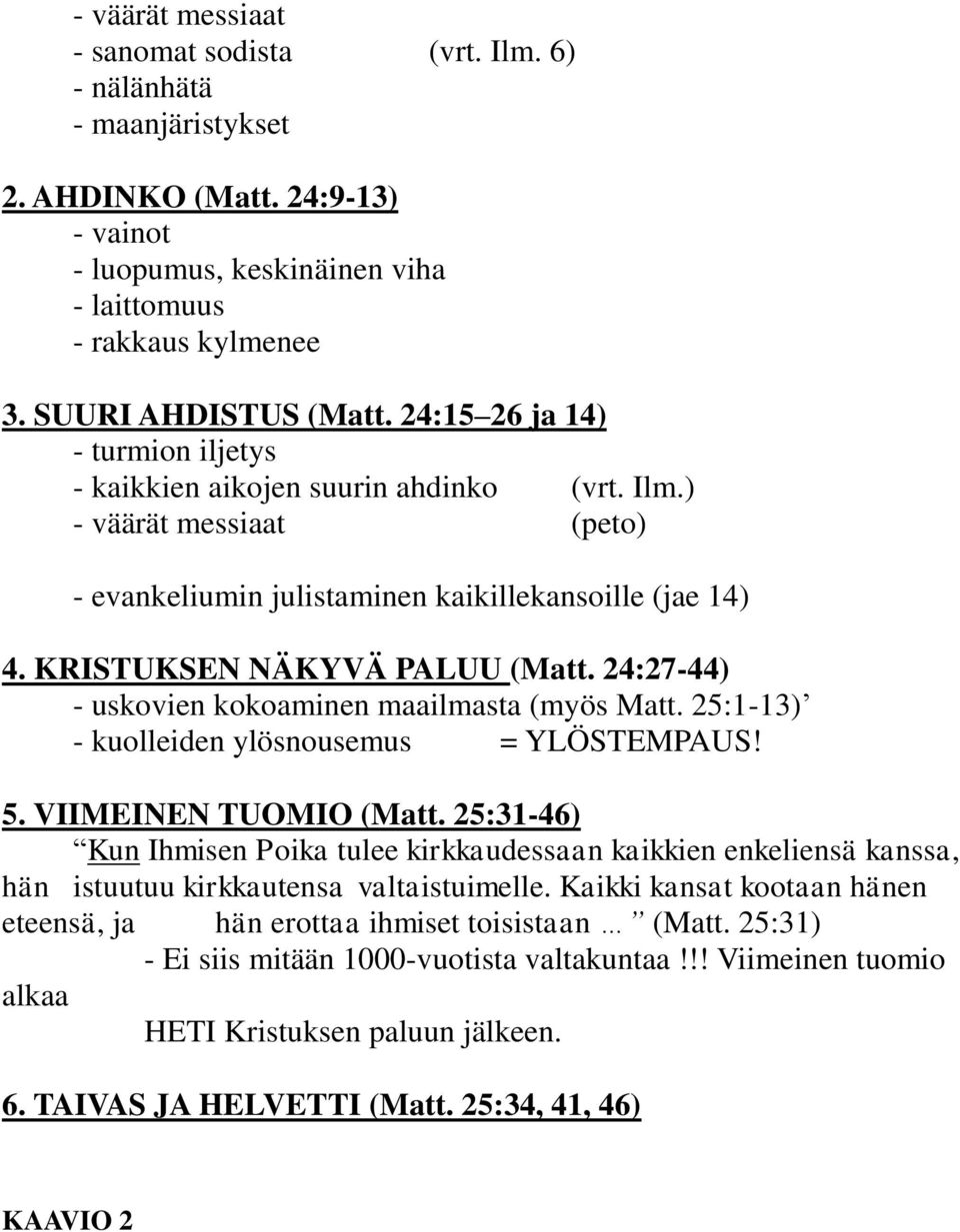 KRISTUKSEN NÄKYVÄ PALUU (Matt. 24:27-44) - uskovien kokoaminen maailmasta (myös Matt. 25:1-13) - kuolleiden ylösnousemus = YLÖSTEMPAUS! 5. VIIMEINEN TUOMIO (Matt.