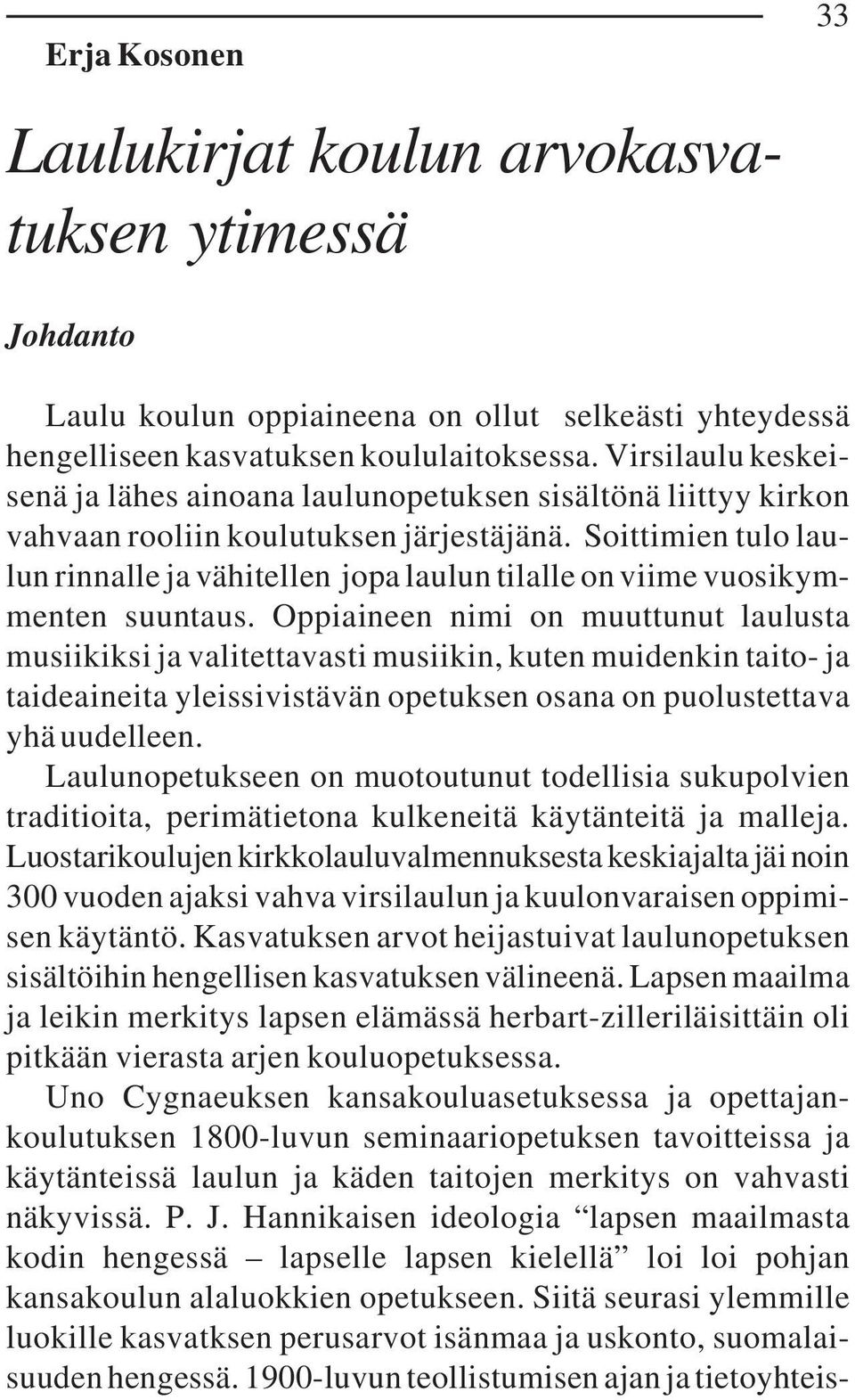 Soittimien tulo laulun rinnalle ja vähitellen jopa laulun tilalle on viime vuosikymmenten suuntaus.
