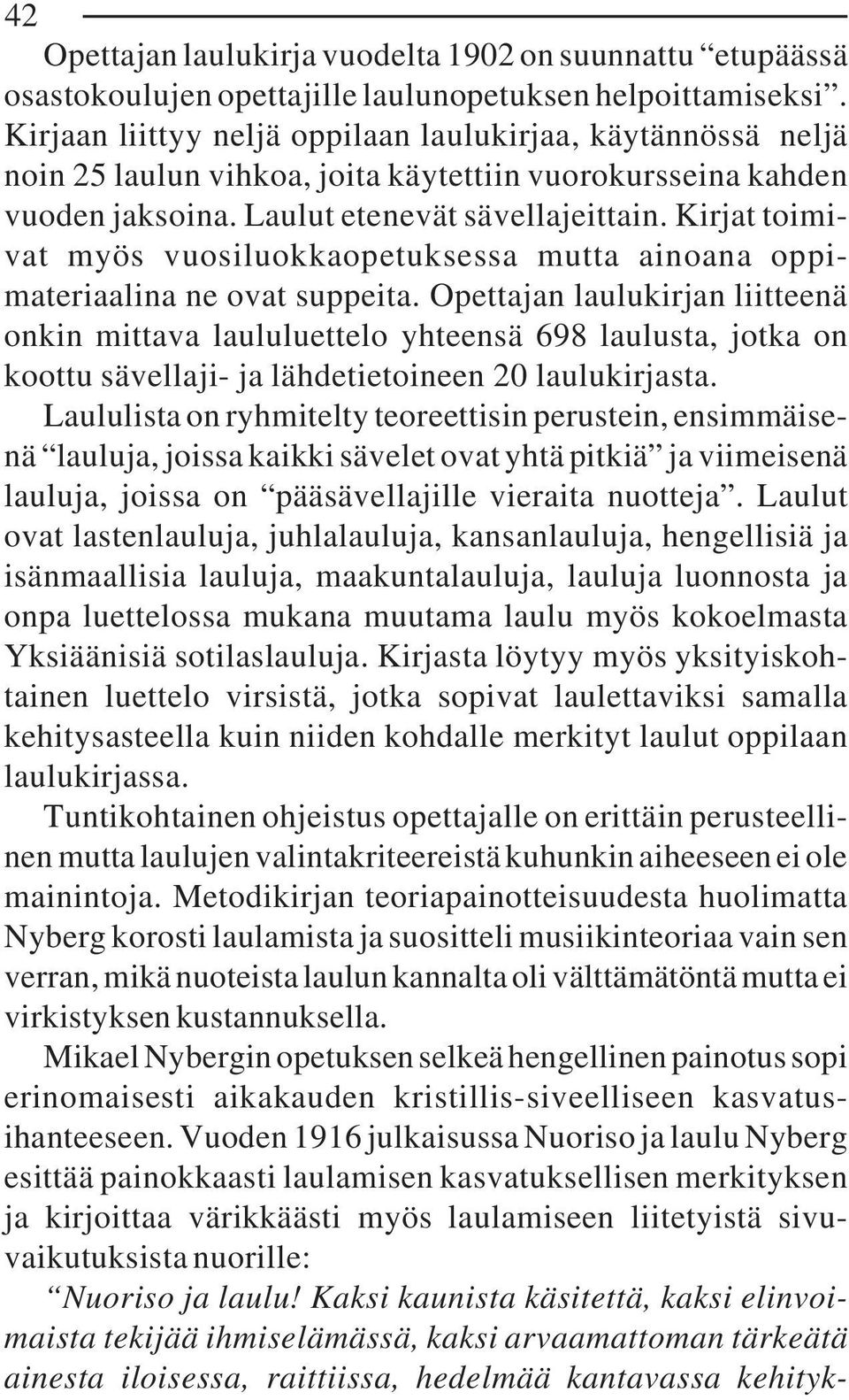 Kirjat toimivat myös vuosiluokkaopetuksessa mutta ainoana oppimateriaalina ne ovat suppeita.